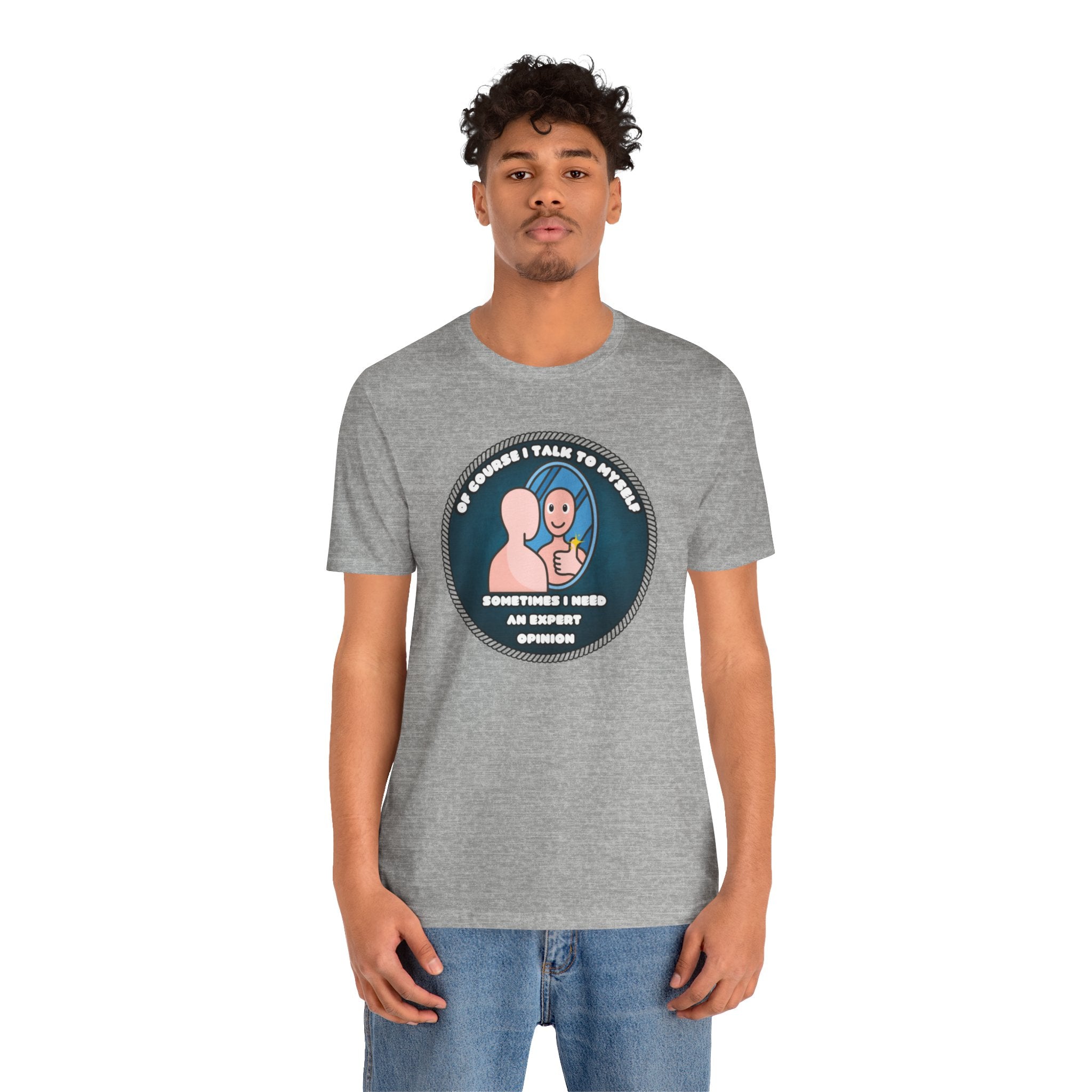 Of Course I Talk To Myself—Sometimes I Need An Expert Opinion - tee