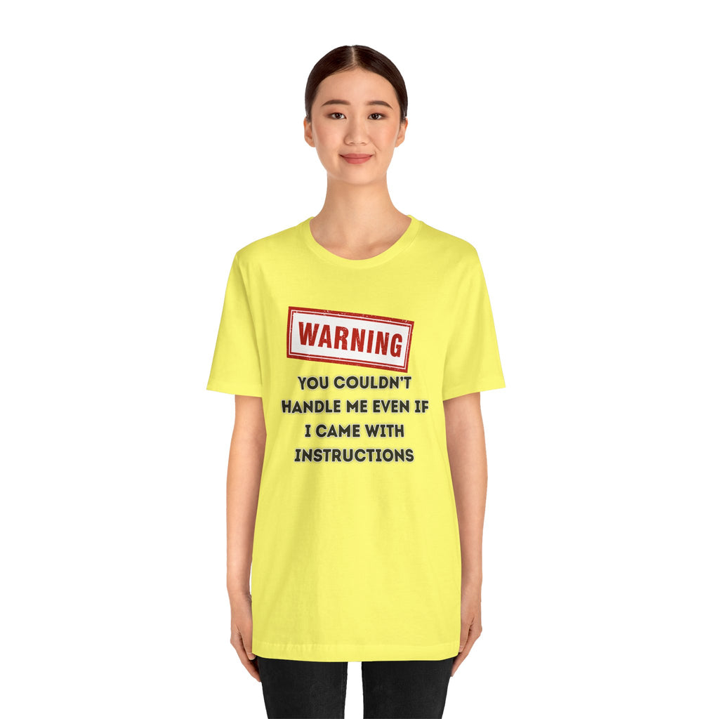 Warning — You Couldn’t Handle Me Even If I Came With Instructions.