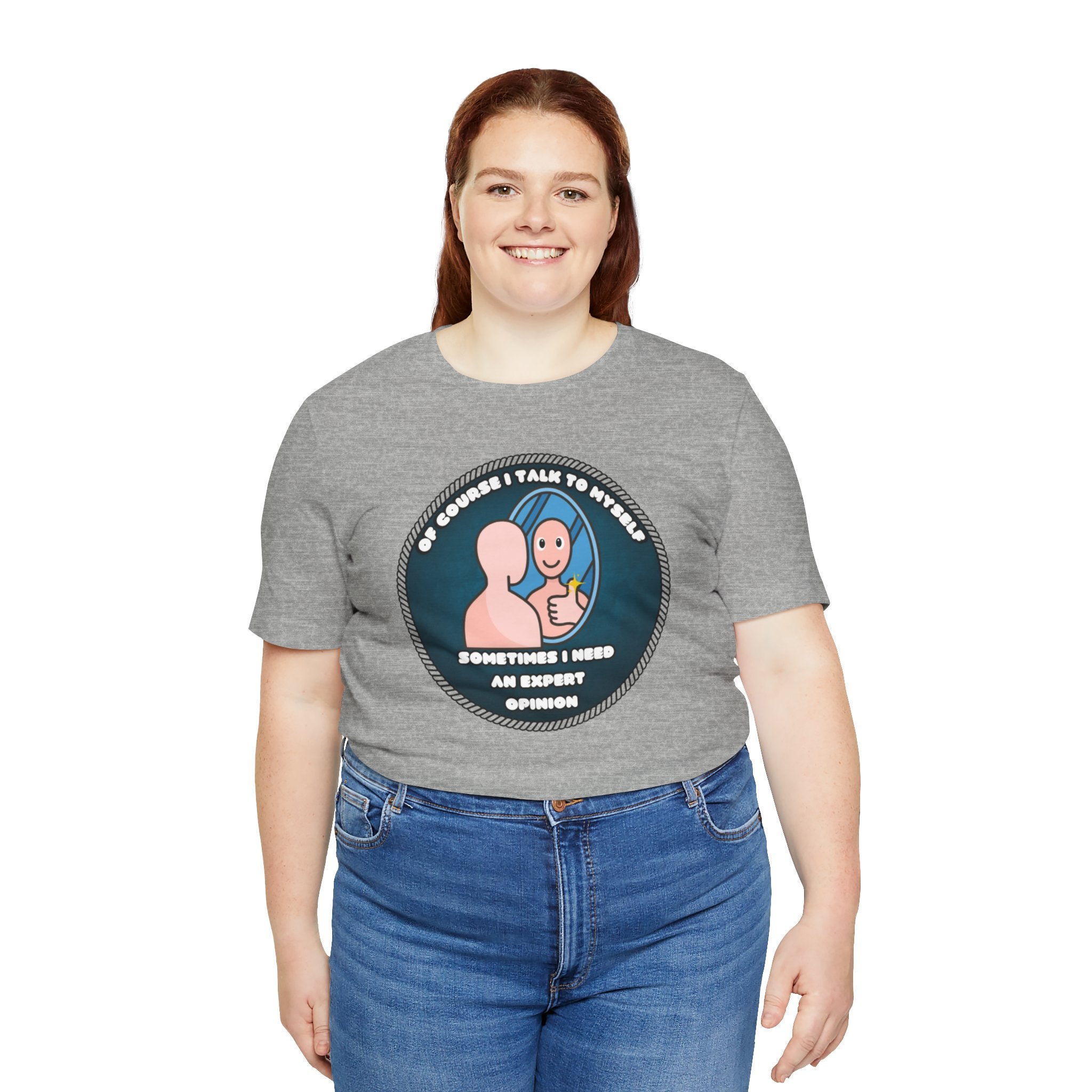 Of Course I Talk To Myself—Sometimes I Need An Expert Opinion - tee