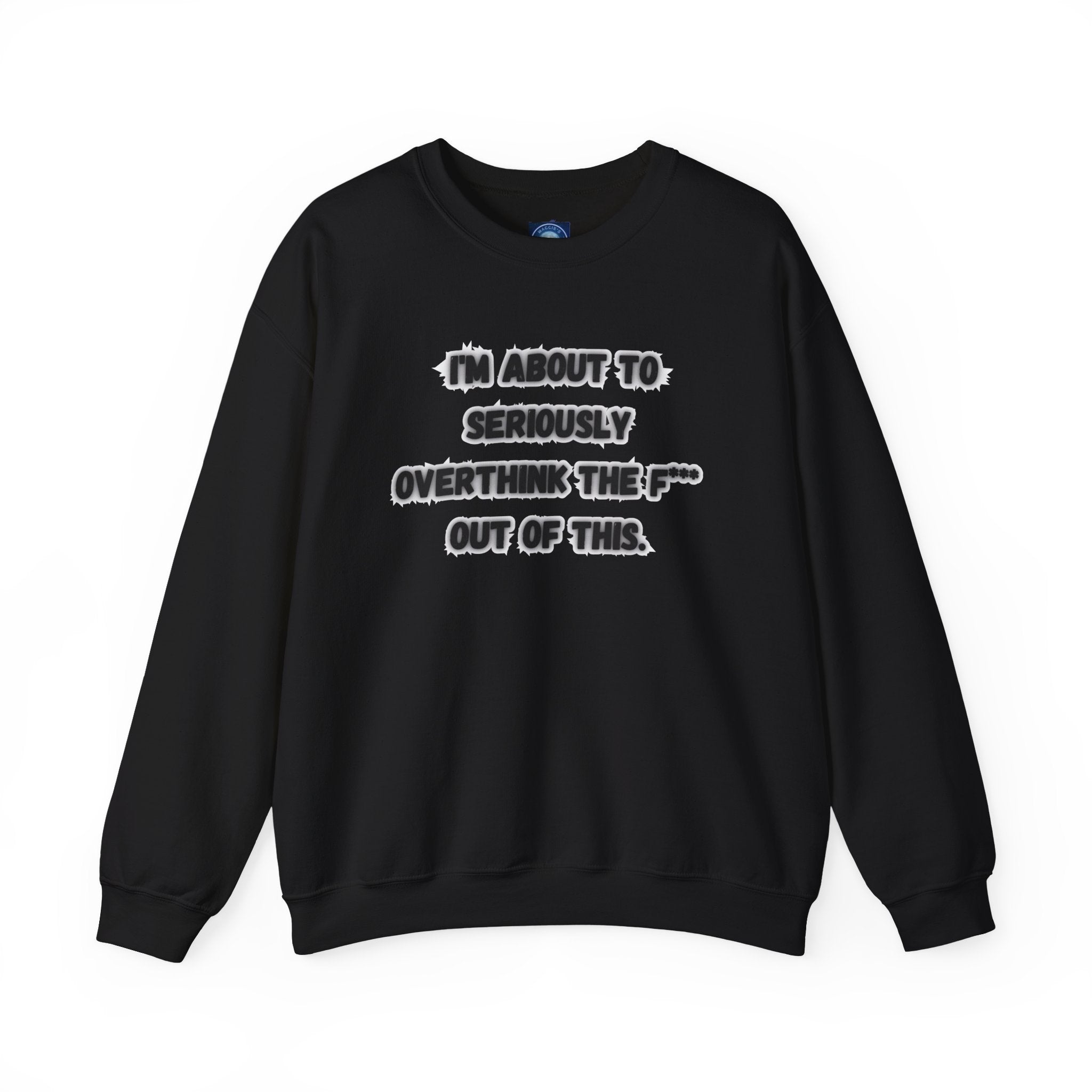 I'm Seriously About To Overthink The F*** Out Of This - Sweatshirt
