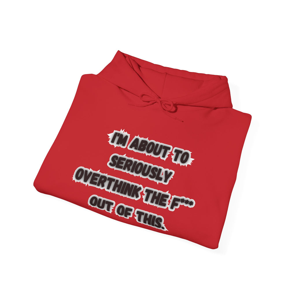 I'm About To Seriously Overthink The F*** Out Of This - Hoodie