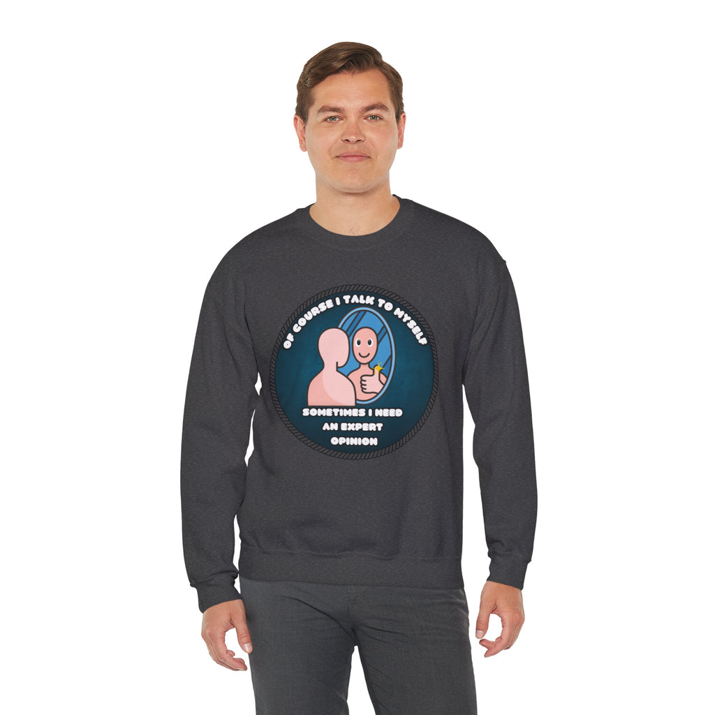 Of Course I Talk To Myself Sometimes I Need An Expert Opinion - Sweatshirt