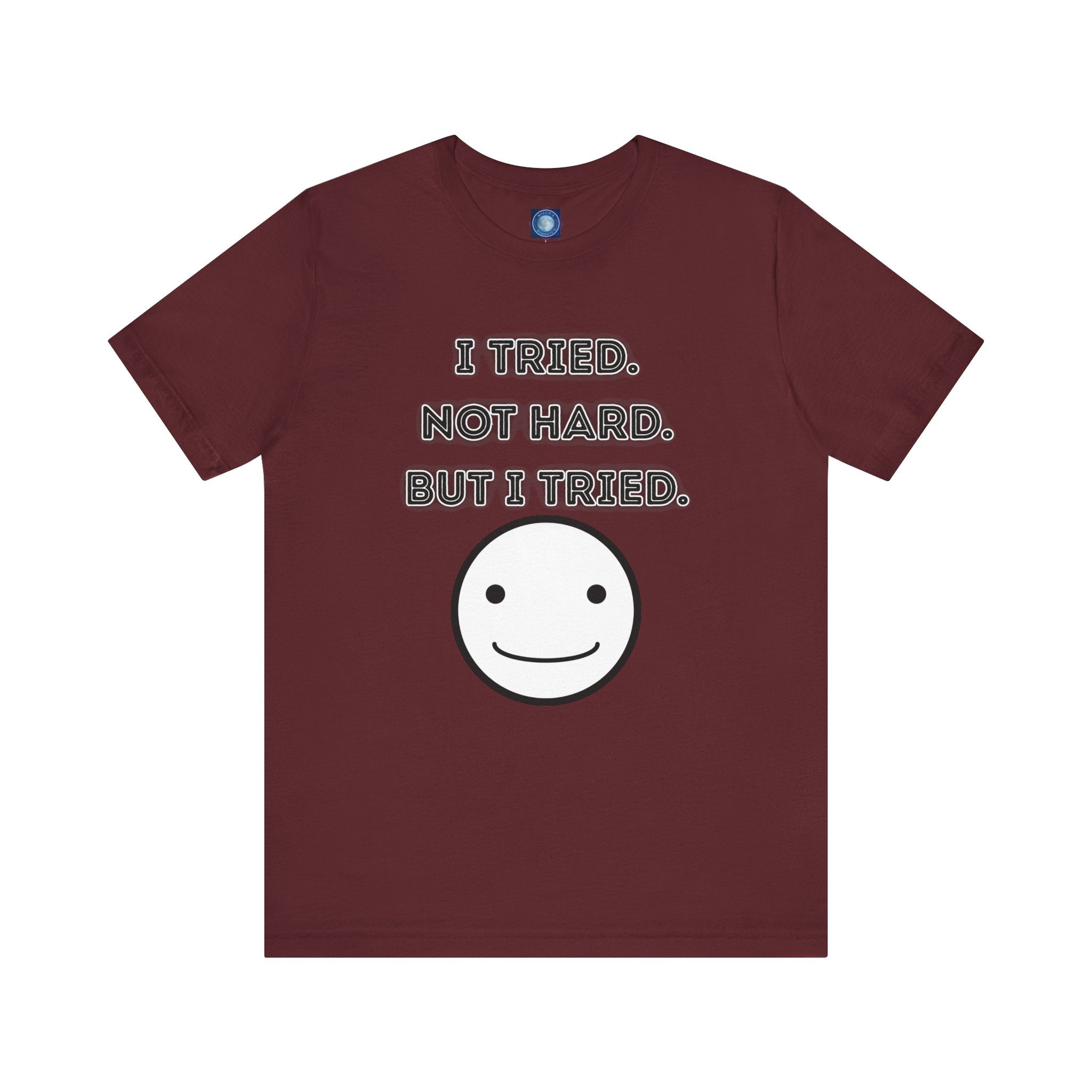 I Tried. Not Hard. But I Tried. - tee