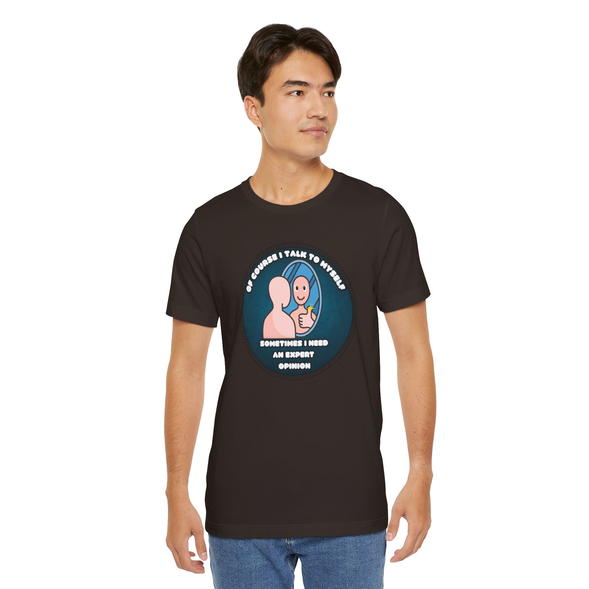 Of Course I Talk To Myself—Sometimes I Need An Expert Opinion - tee