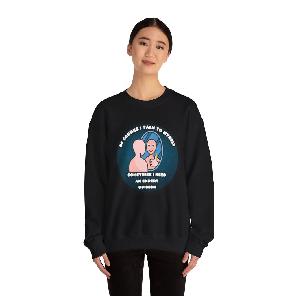 Of Course I Talk To Myself Sometimes I Need An Expert Opinion - Sweatshirt