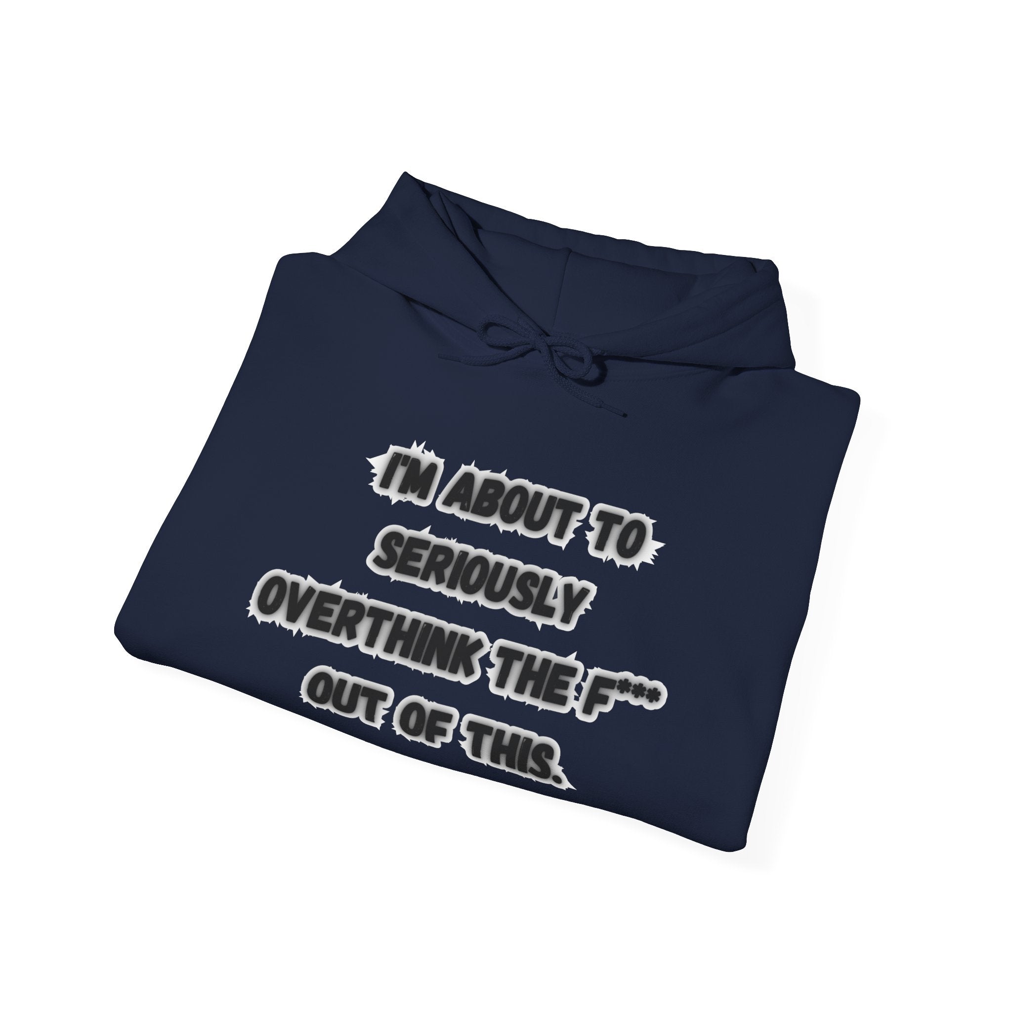 I'm About To Seriously Overthink The F*** Out Of This - Hoodie