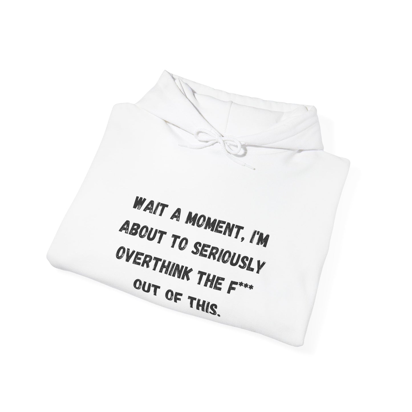 Wait a Moment, I'm About to Seriously Overthink the F*** Out of This, Hooded Sweatshirt