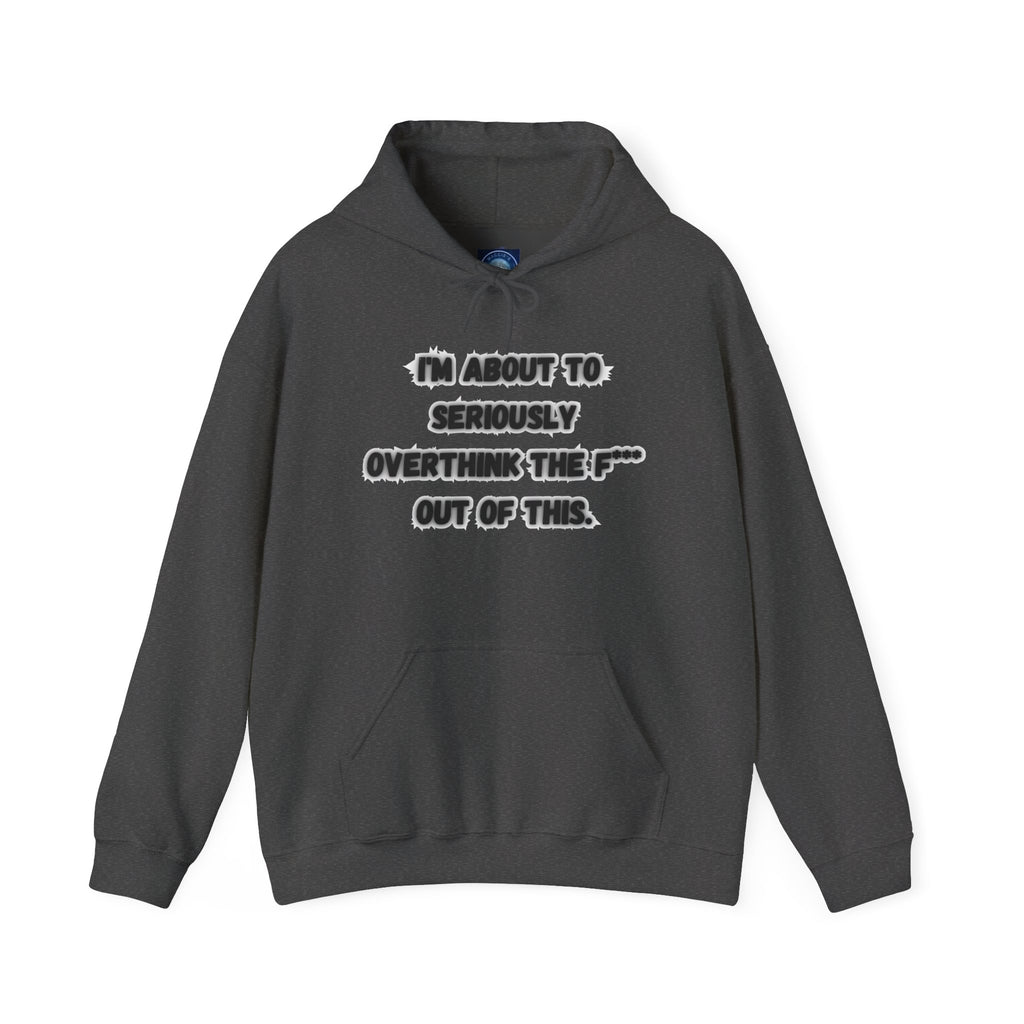 I'm About To Seriously Overthink The F*** Out Of This - Hoodie