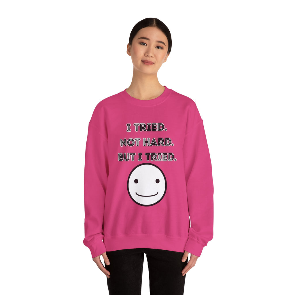 I Tried. Not Hard. But I Tried - Sweatshirt