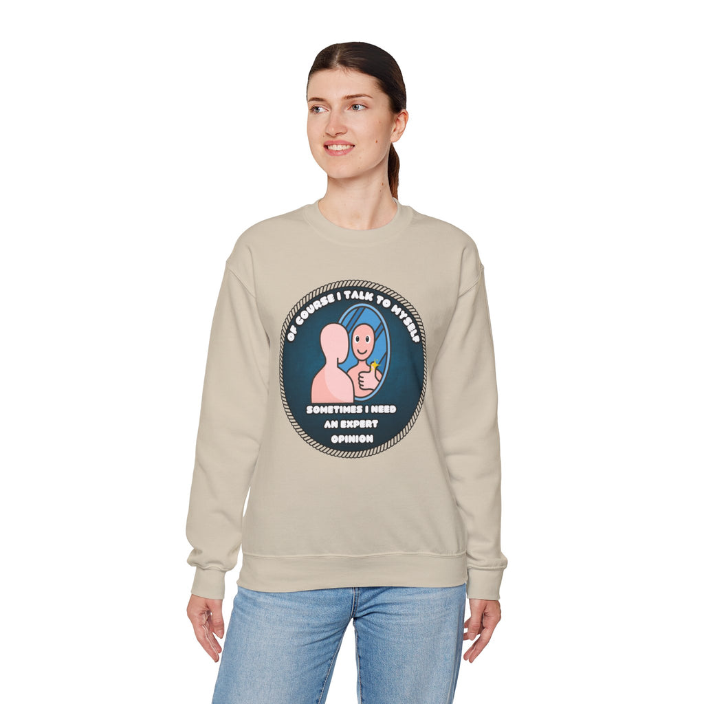 Of Course I Talk To Myself Sometimes I Need An Expert Opinion - Sweatshirt