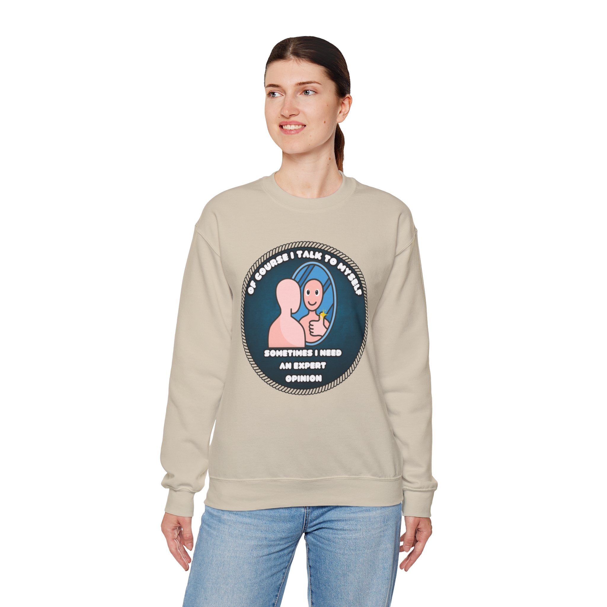 Of Course I Talk To Myself Sometimes I Need An Expert Opinion - Sweatshirt