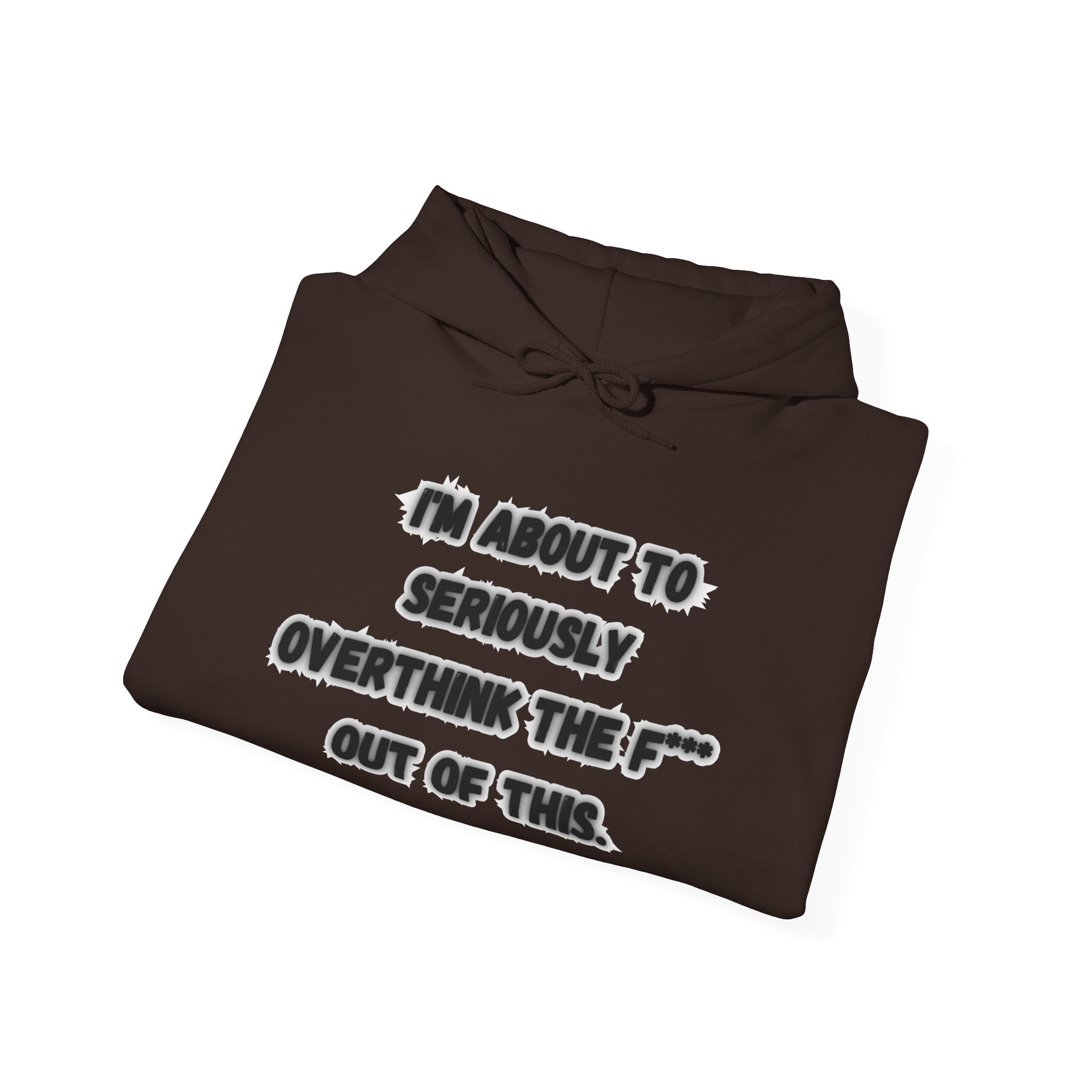I'm About To Seriously Overthink The F*** Out Of This - Hoodie