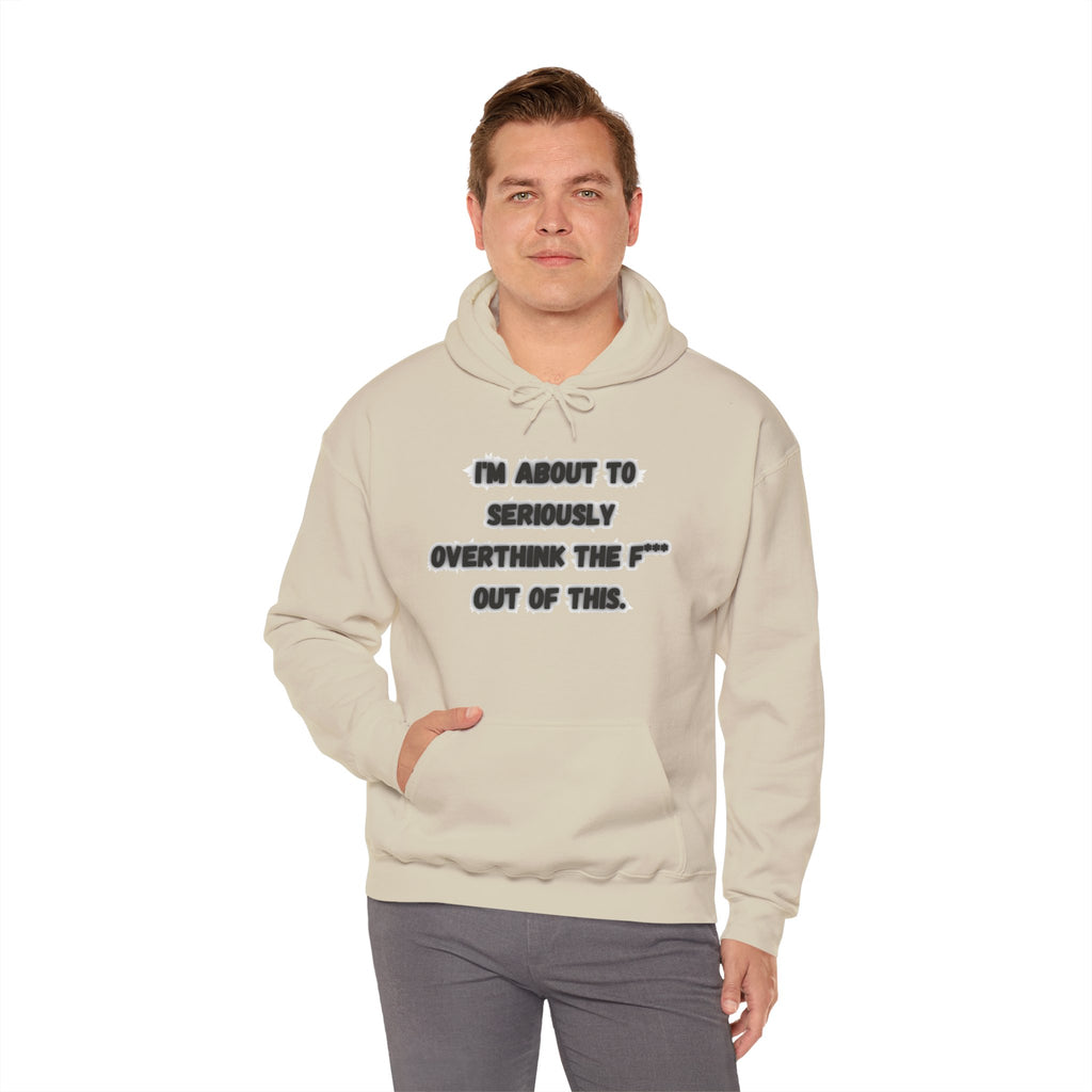 I'm About To Seriously Overthink The F*** Out Of This - Hoodie