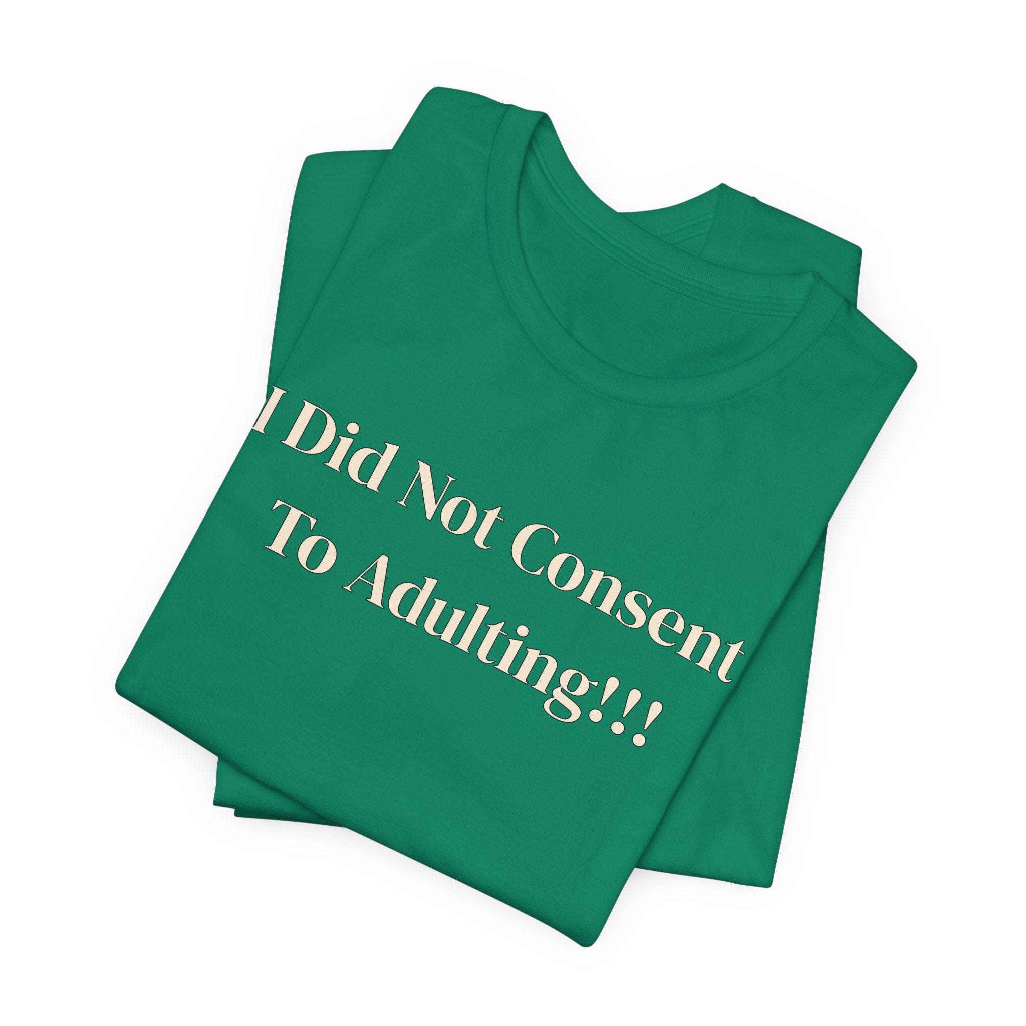 T-Shirt — I Did Not Consent To Adulting!!!