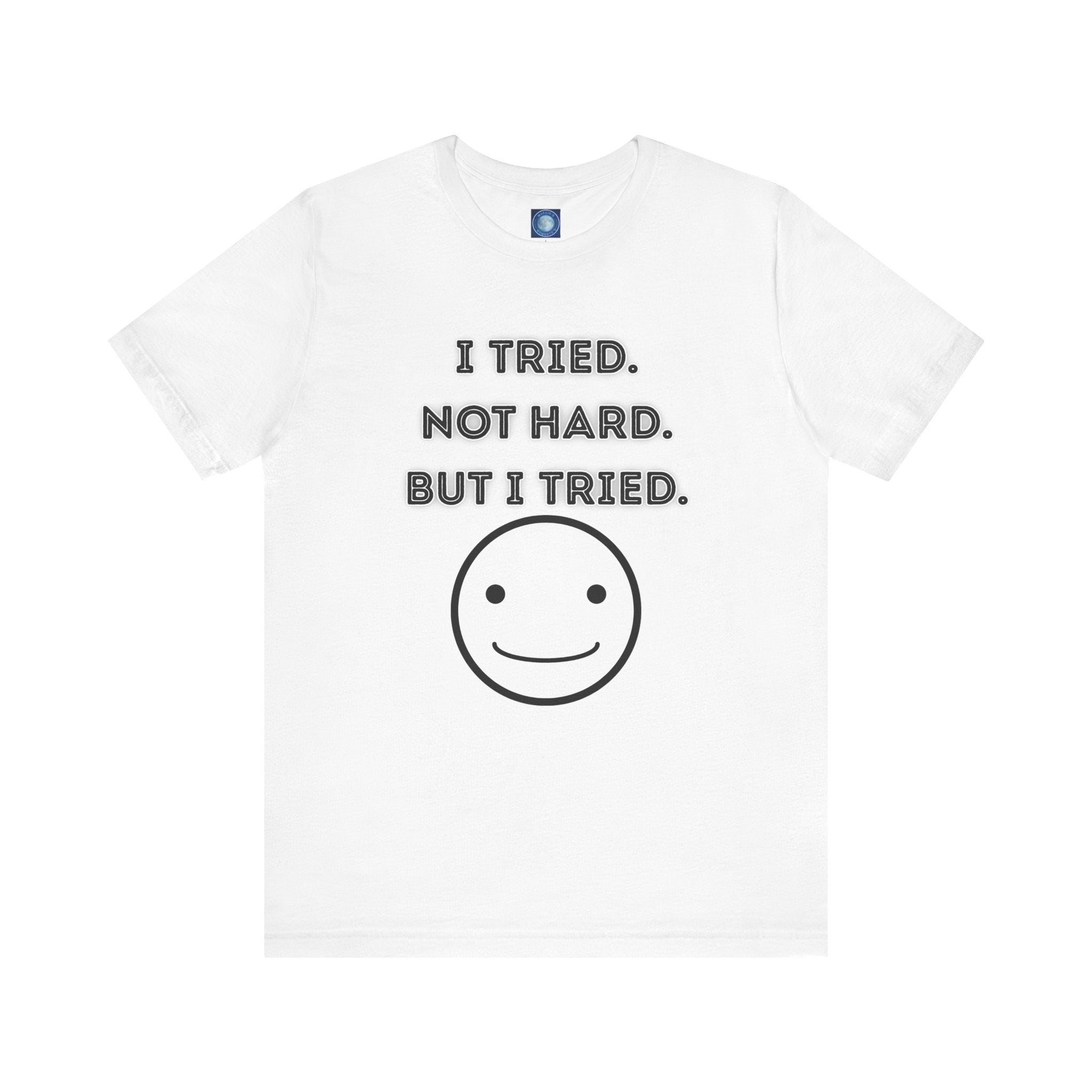 I Tried. Not Hard. But I Tried. - tee