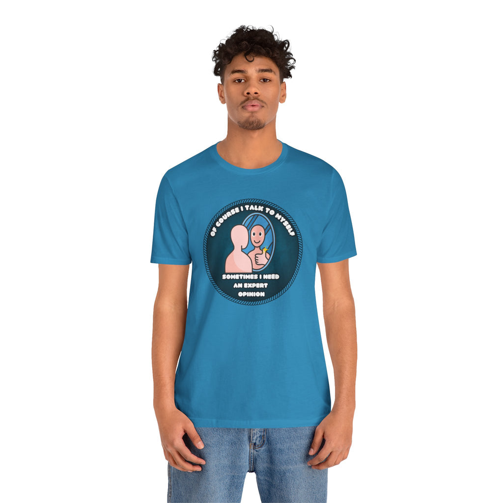 Of Course I Talk To Myself—Sometimes I Need An Expert Opinion - tee