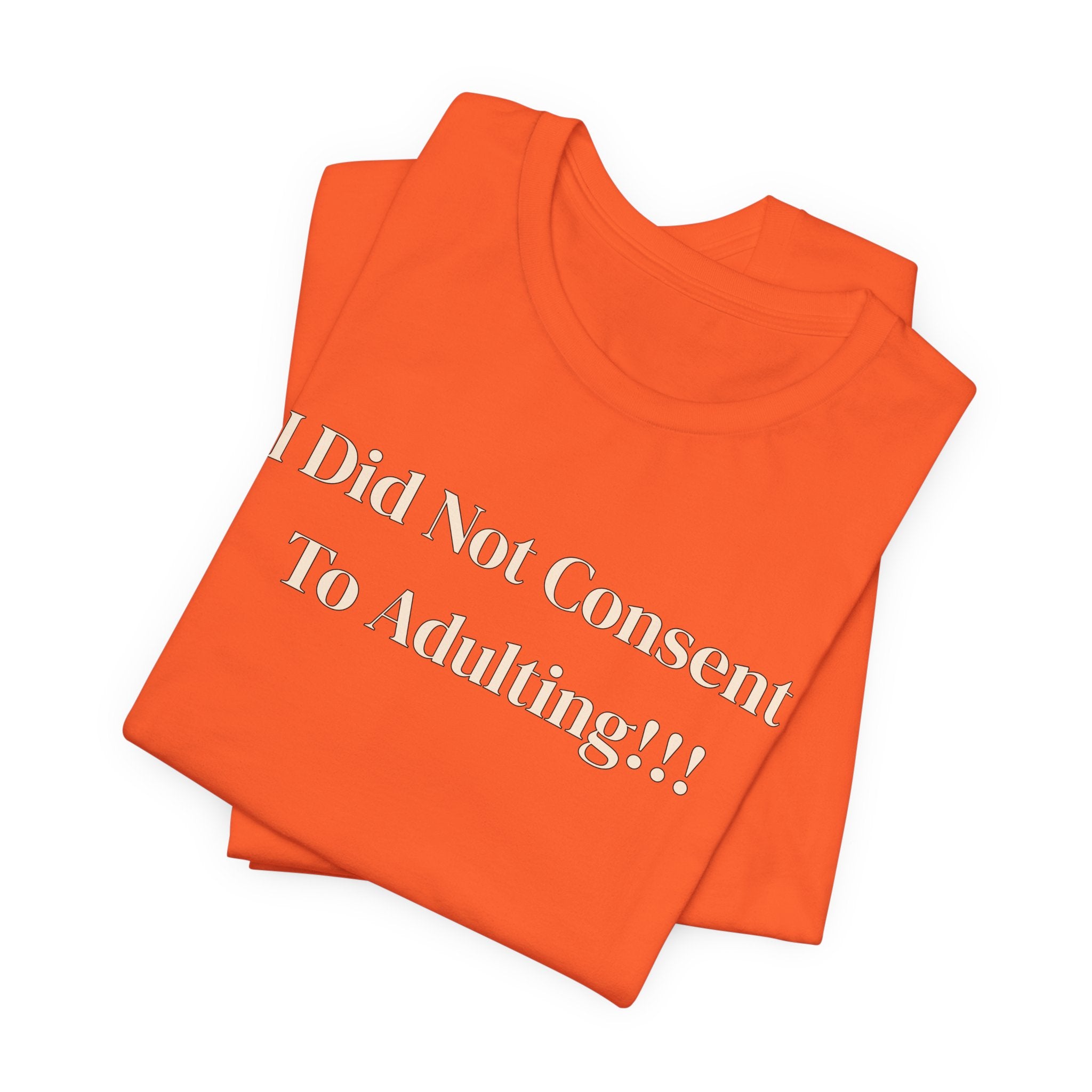 T-Shirt — I Did Not Consent To Adulting!!!