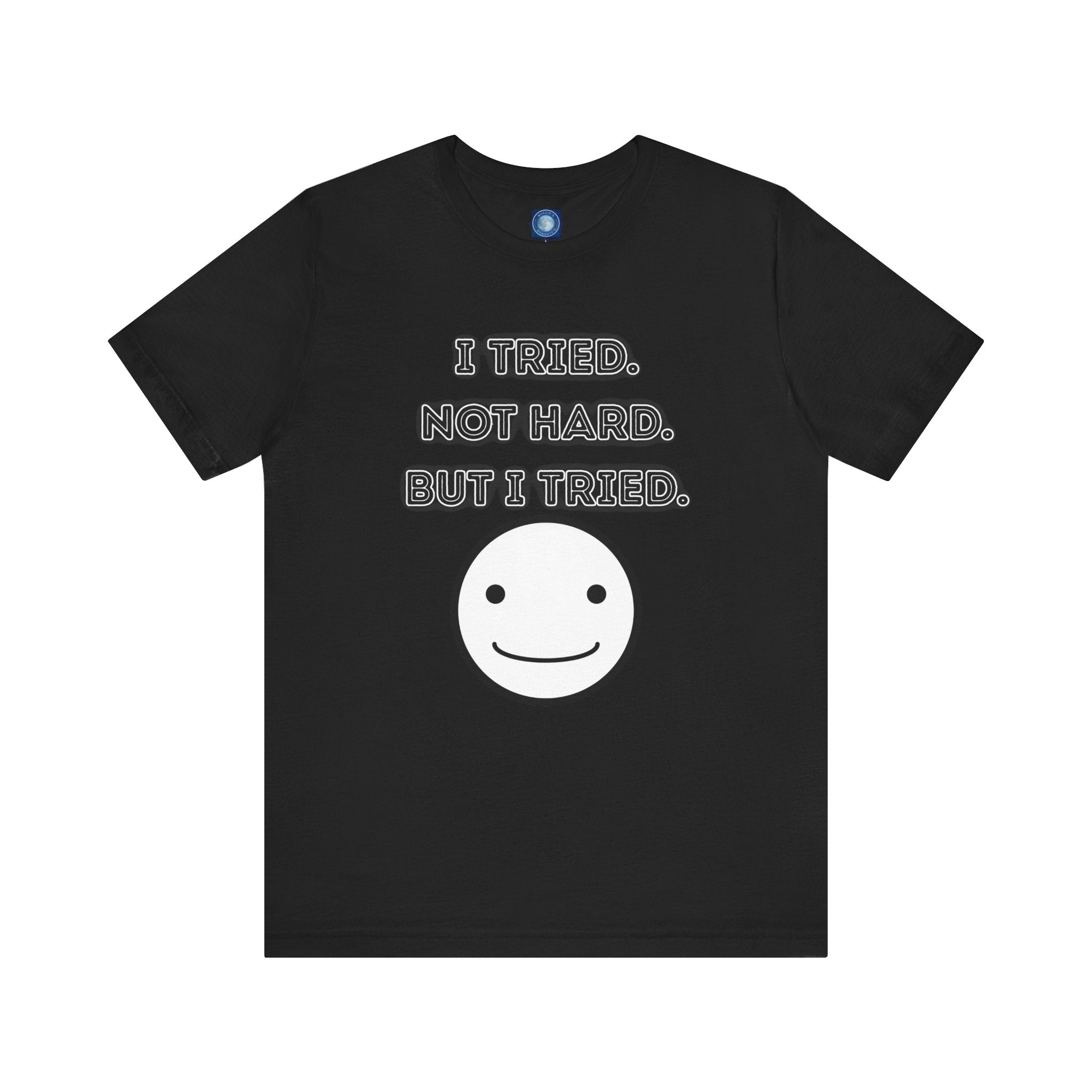 I Tried. Not Hard. But I Tried. - tee