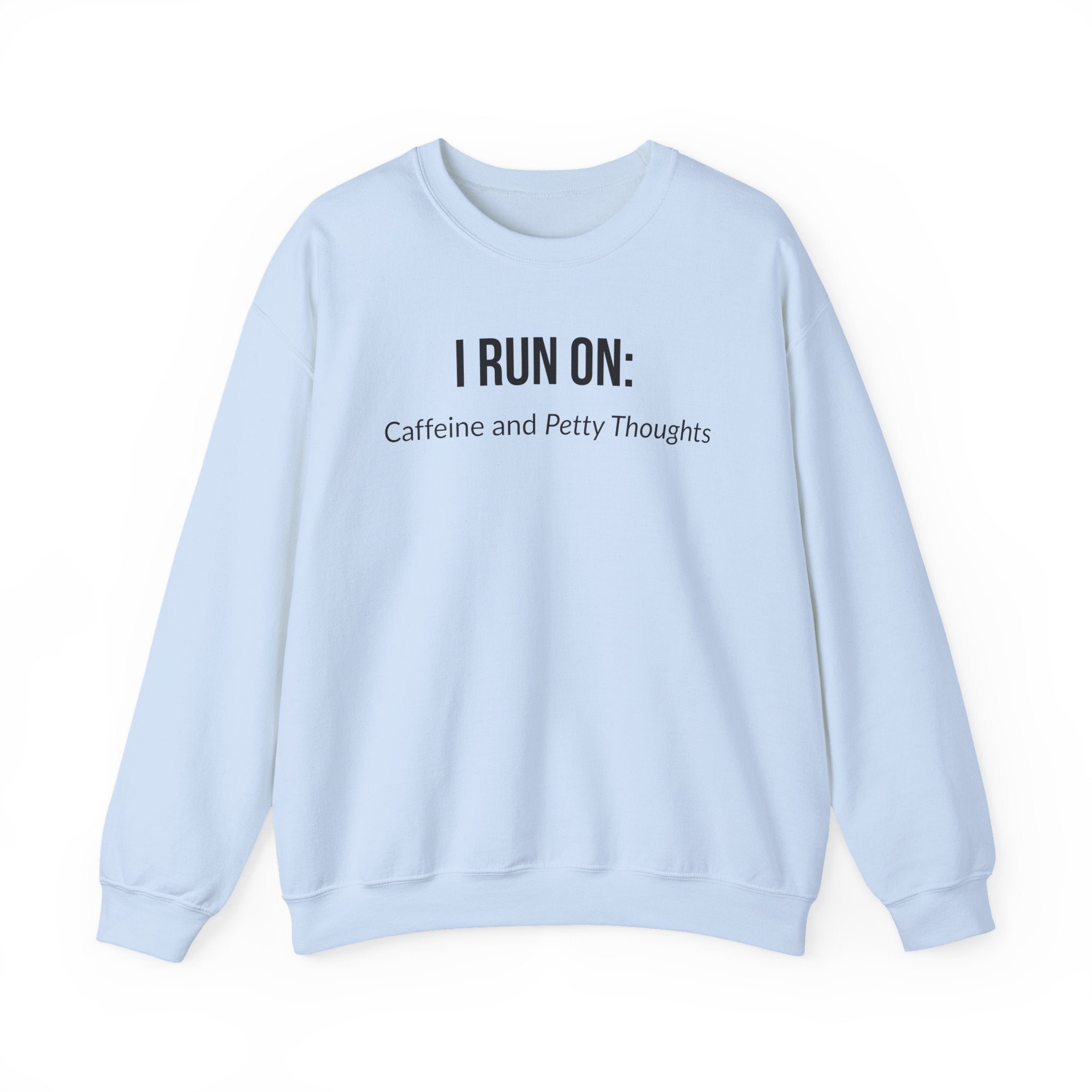 I Run On: Caffeine and Petty Thoughts -  Sweatshirt