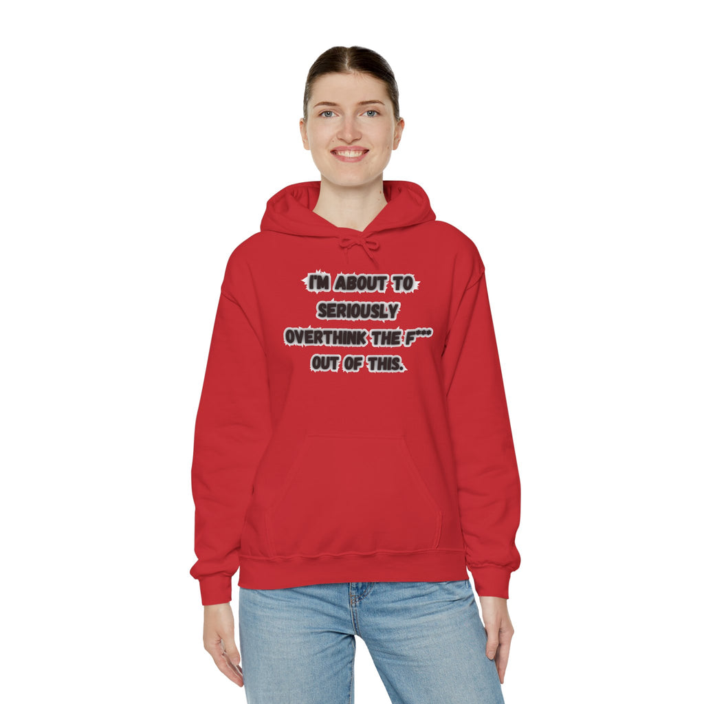 I'm About To Seriously Overthink The F*** Out Of This - Hoodie