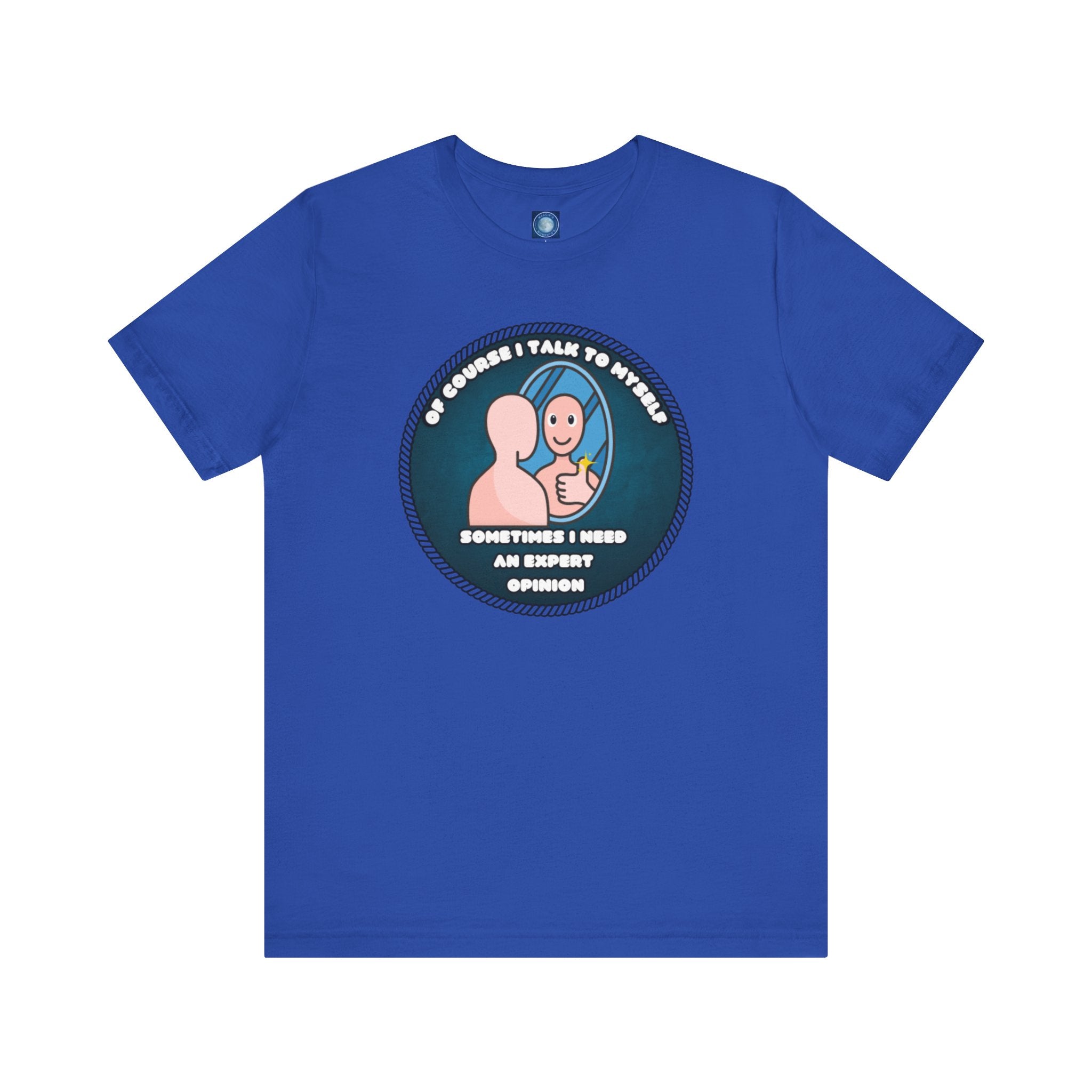 Of Course I Talk To Myself—Sometimes I Need An Expert Opinion - tee