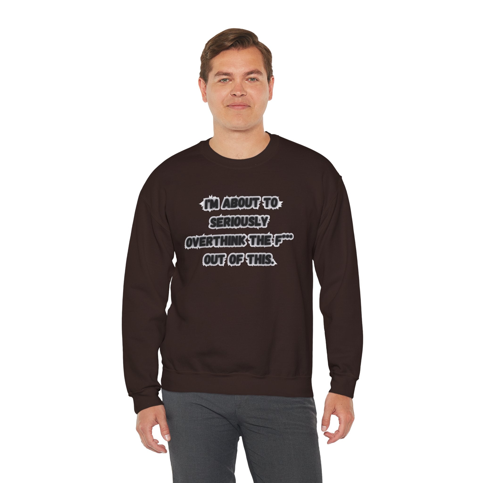 I'm Seriously About To Overthink The F*** Out Of This - Sweatshirt