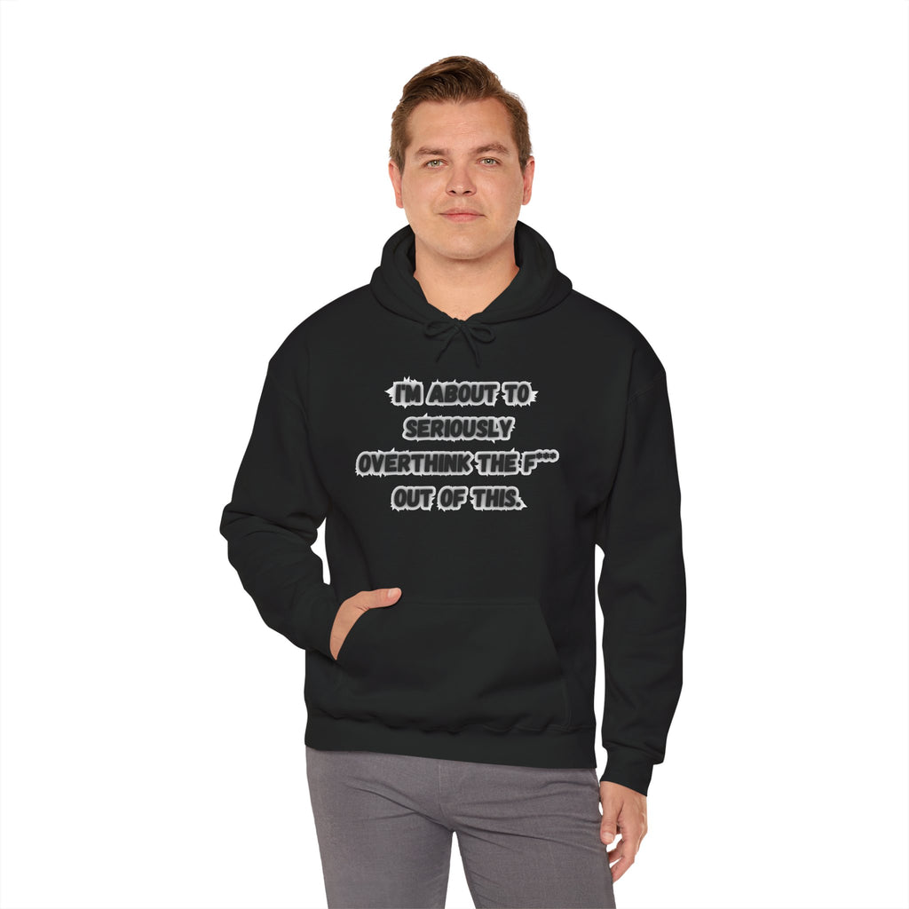 I'm About To Seriously Overthink The F*** Out Of This - Hoodie