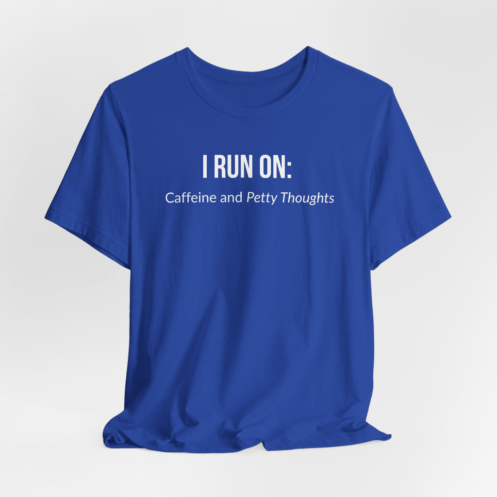 I Run On: Caffeine and Petty Thoughts - Tee