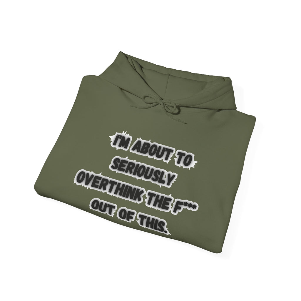 I'm About To Seriously Overthink The F*** Out Of This - Hoodie