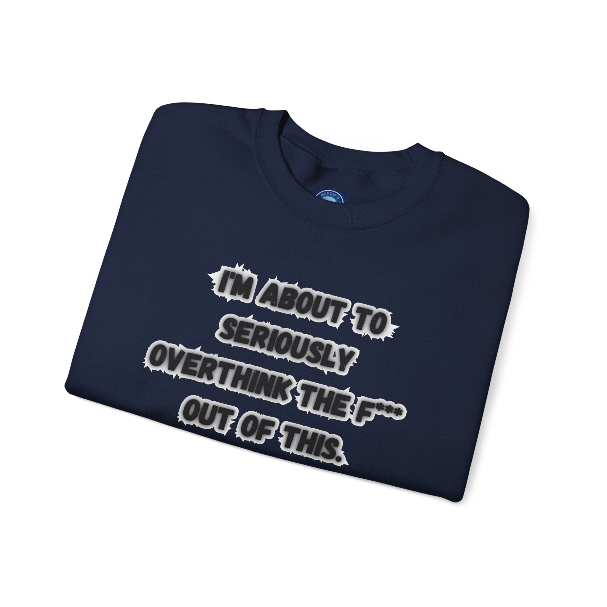 I'm Seriously About To Overthink The F*** Out Of This - Sweatshirt