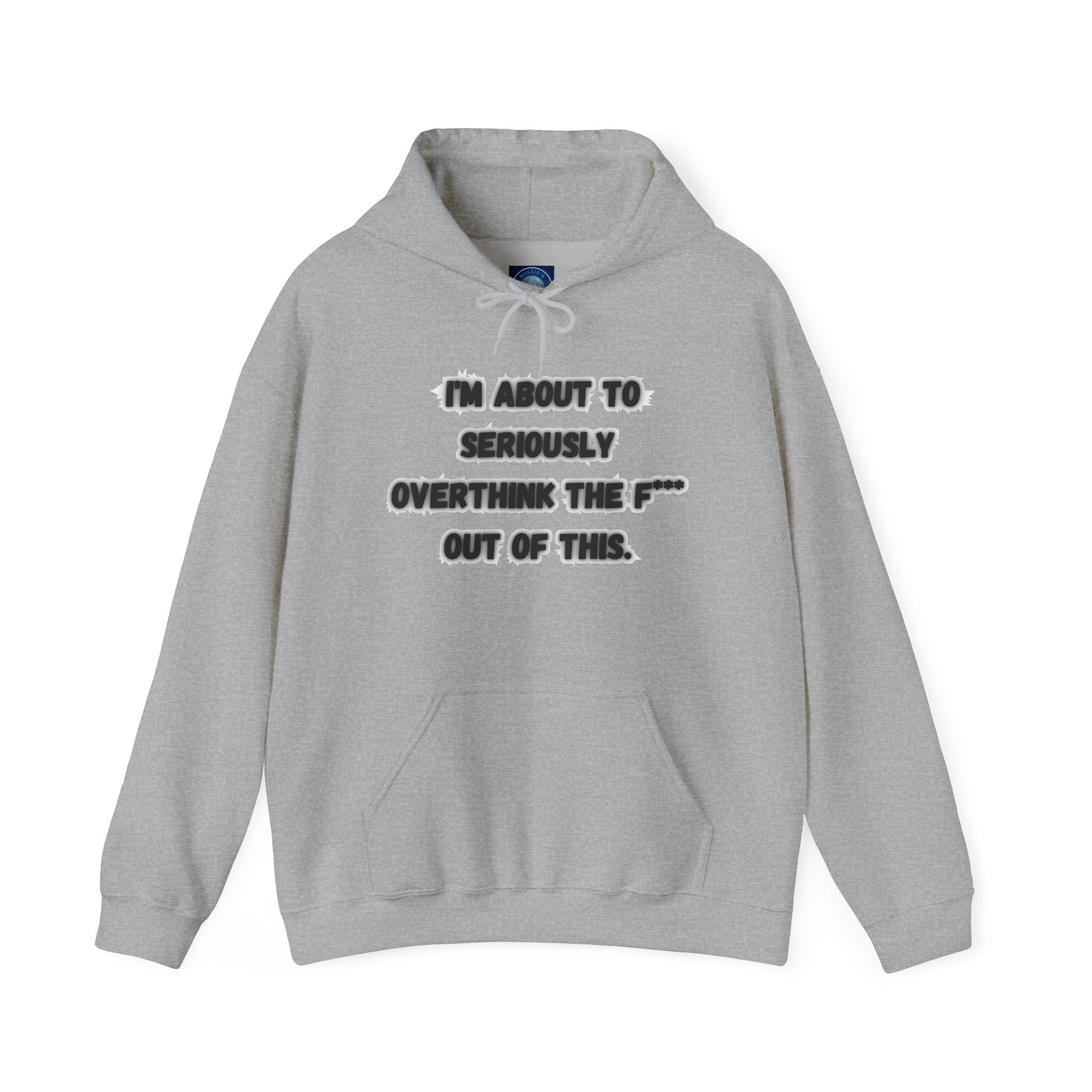 I'm About To Seriously Overthink The F*** Out Of This - Hoodie