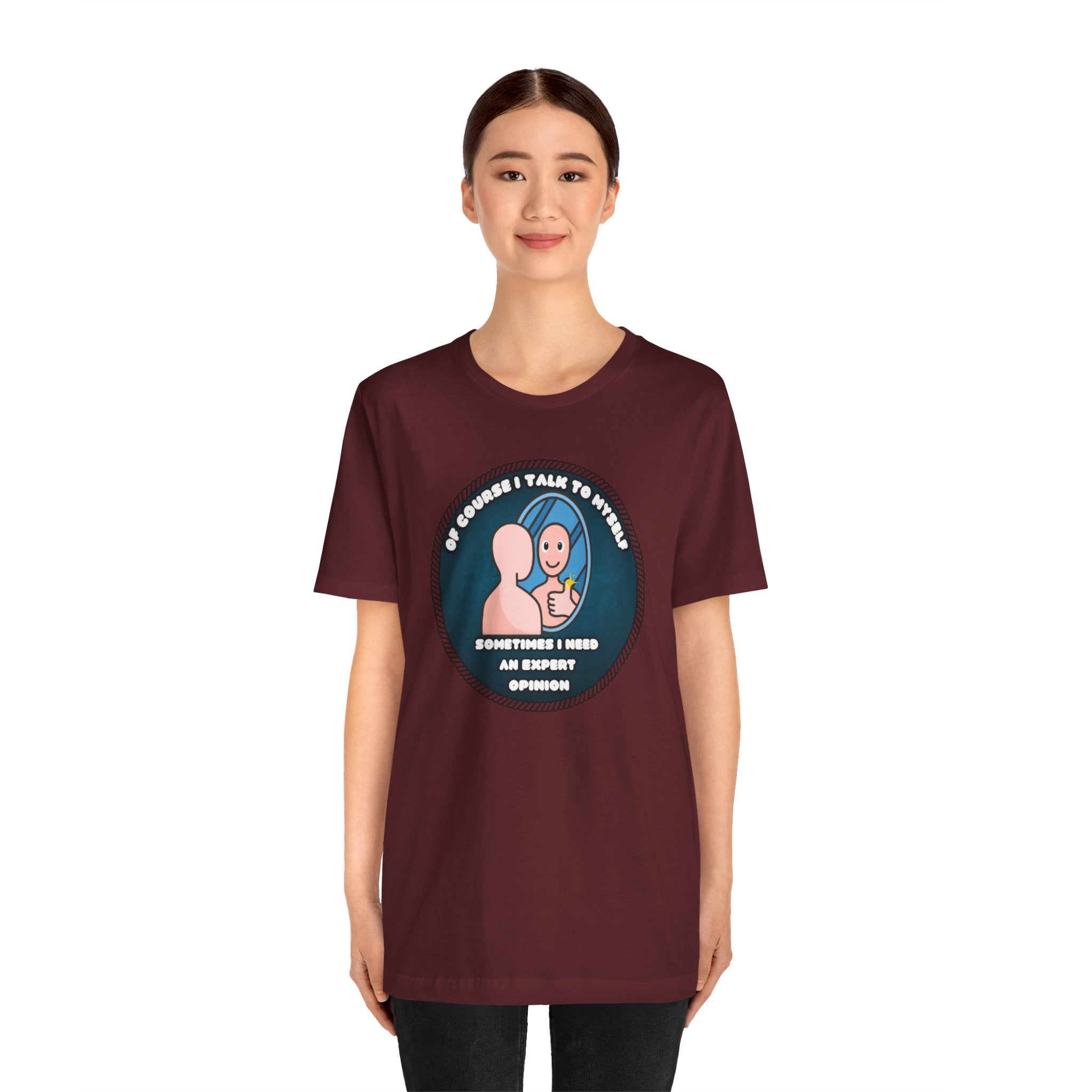 Of Course I Talk To Myself—Sometimes I Need An Expert Opinion - tee