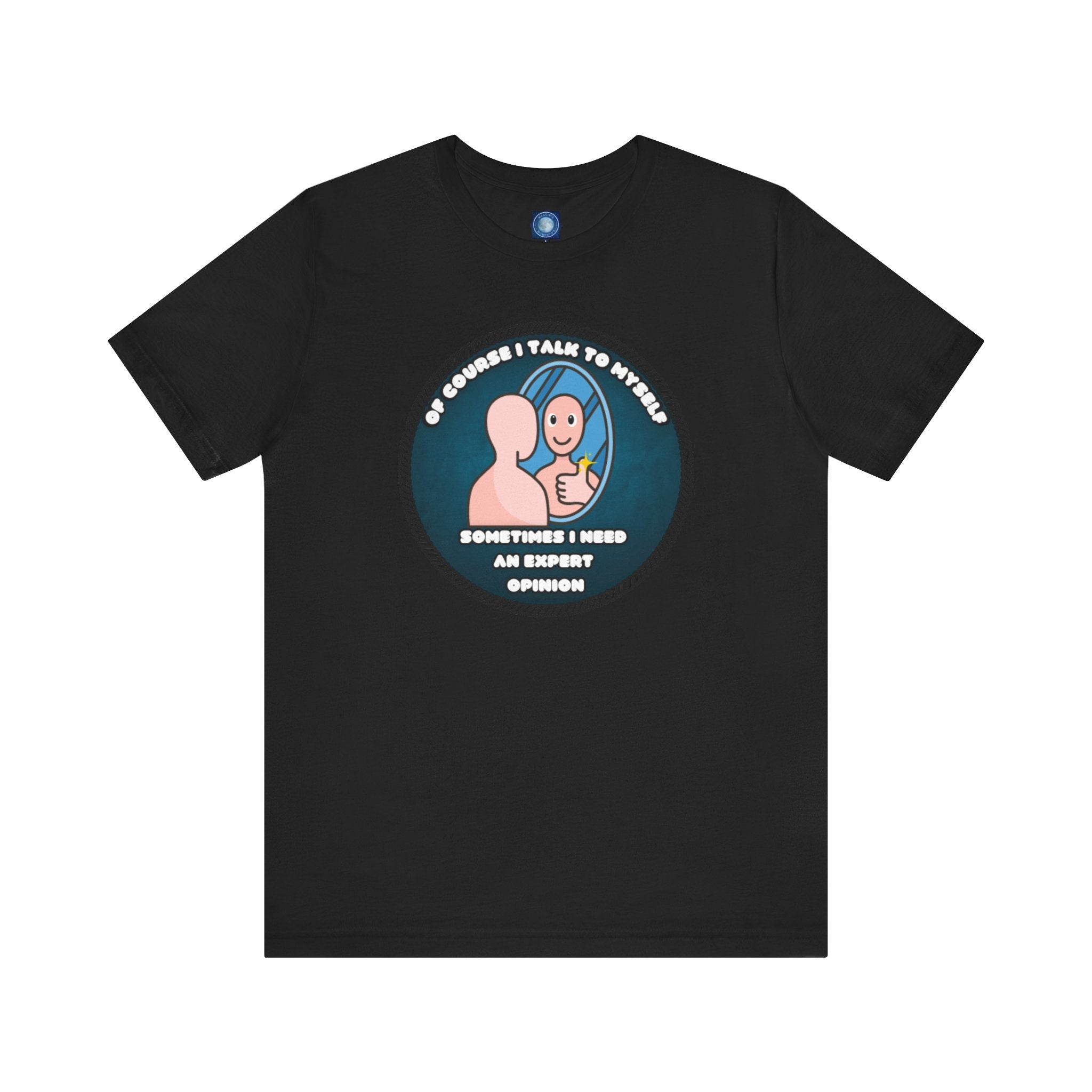 Of Course I Talk To Myself—Sometimes I Need An Expert Opinion - tee