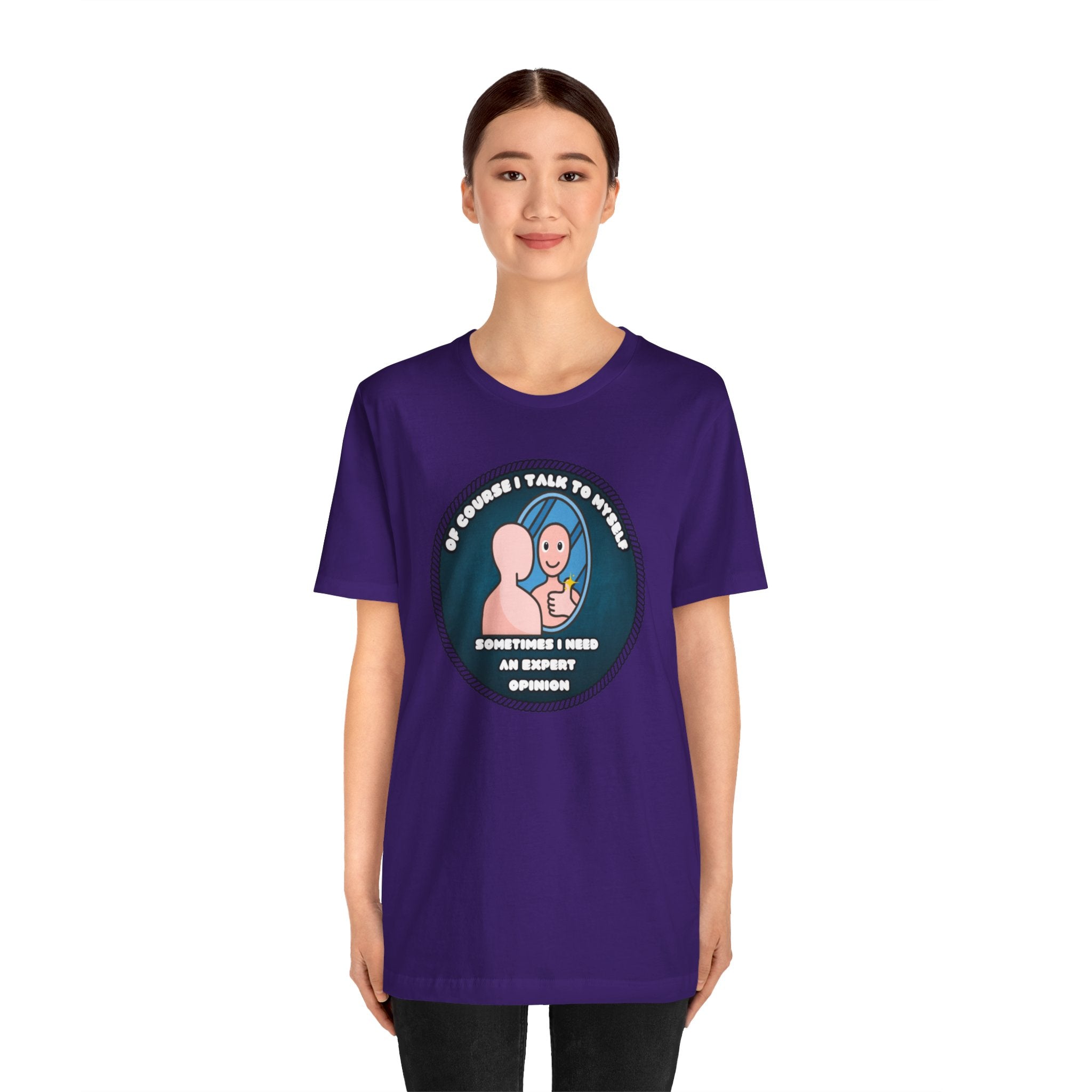 Of Course I Talk To Myself—Sometimes I Need An Expert Opinion - tee