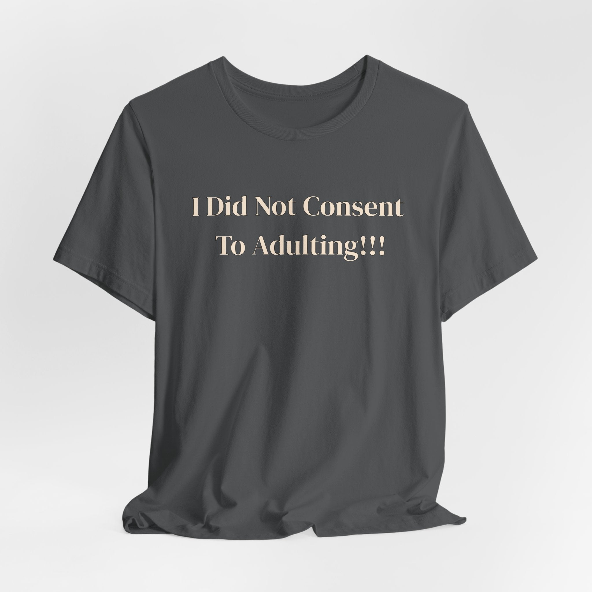 T-Shirt — I Did Not Consent To Adulting!!!