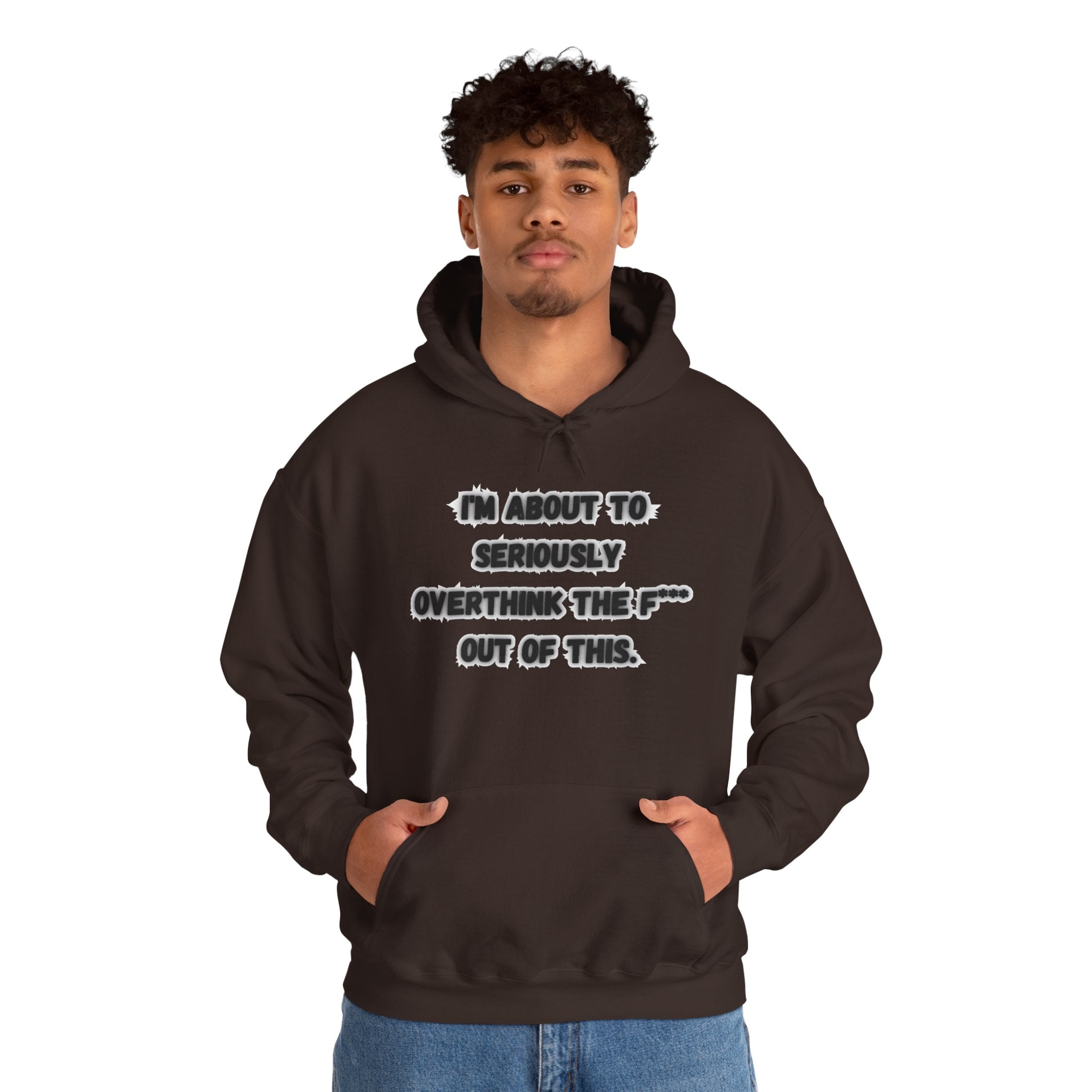 I'm About To Seriously Overthink The F*** Out Of This - Hoodie