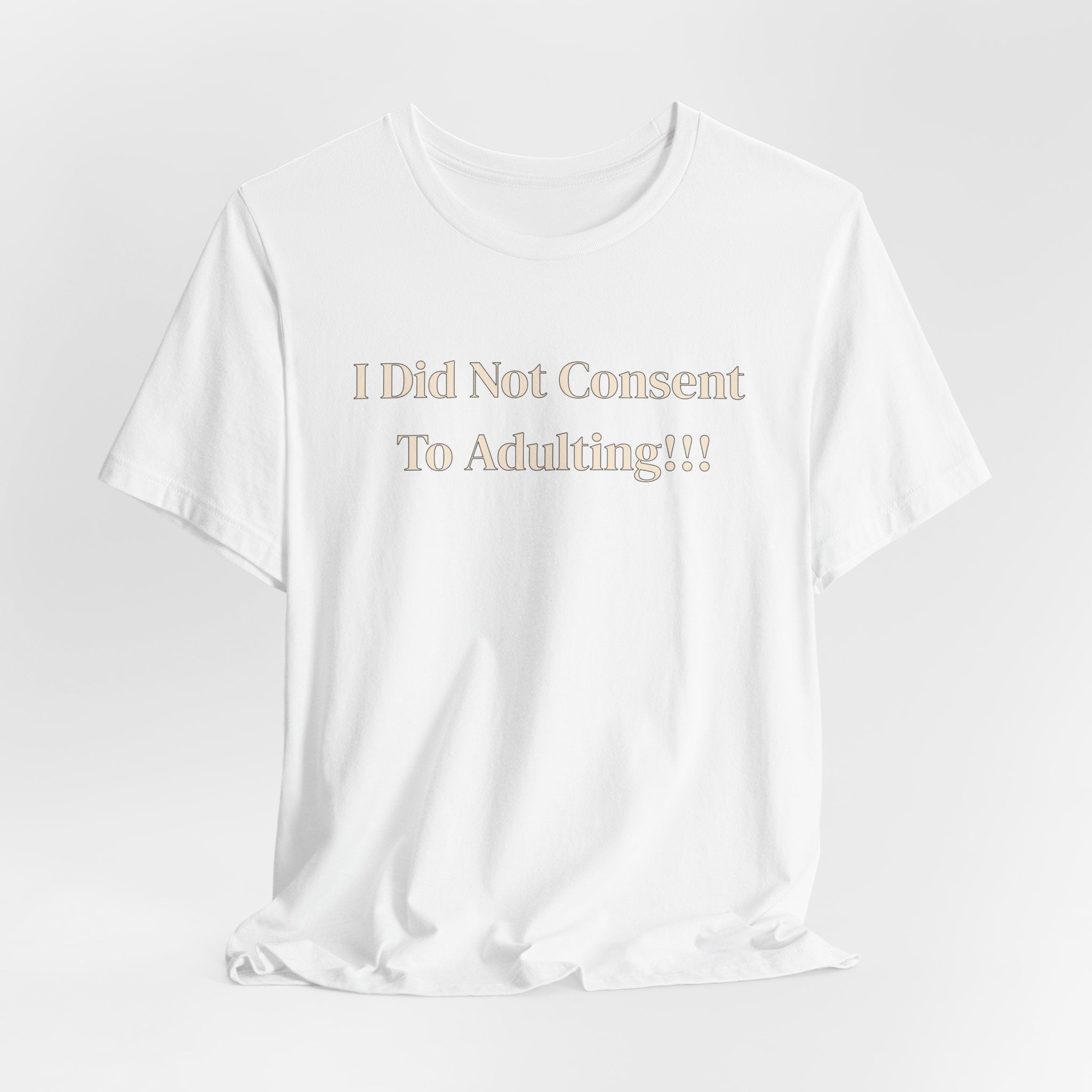 T-Shirt — I Did Not Consent To Adulting!!!