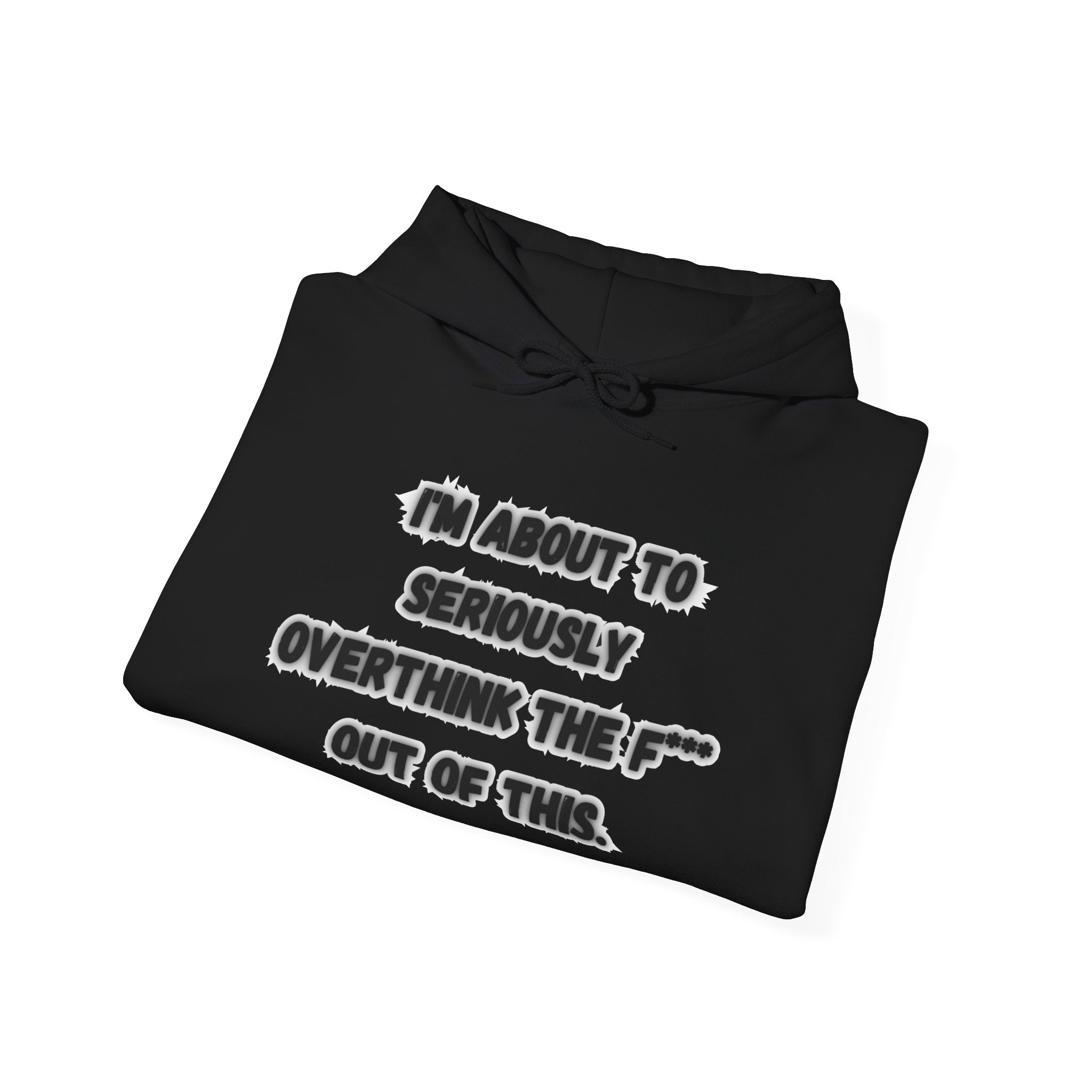 I'm About To Seriously Overthink The F*** Out Of This - Hoodie