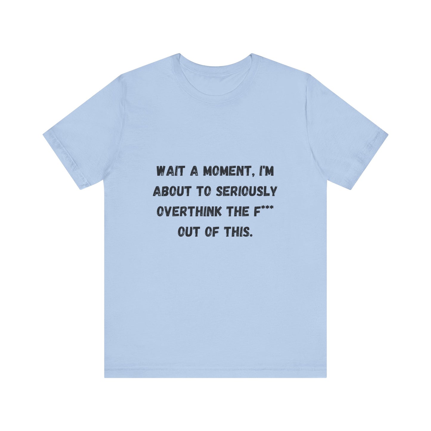 Wait a Moment, I'm About to Seriously Overthink the F*** Out of This, Unisex Jersey Short Sleeve Tee