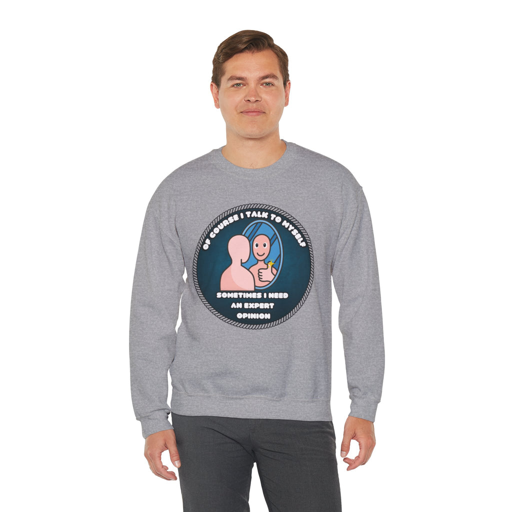 Of Course I Talk To Myself Sometimes I Need An Expert Opinion - Sweatshirt