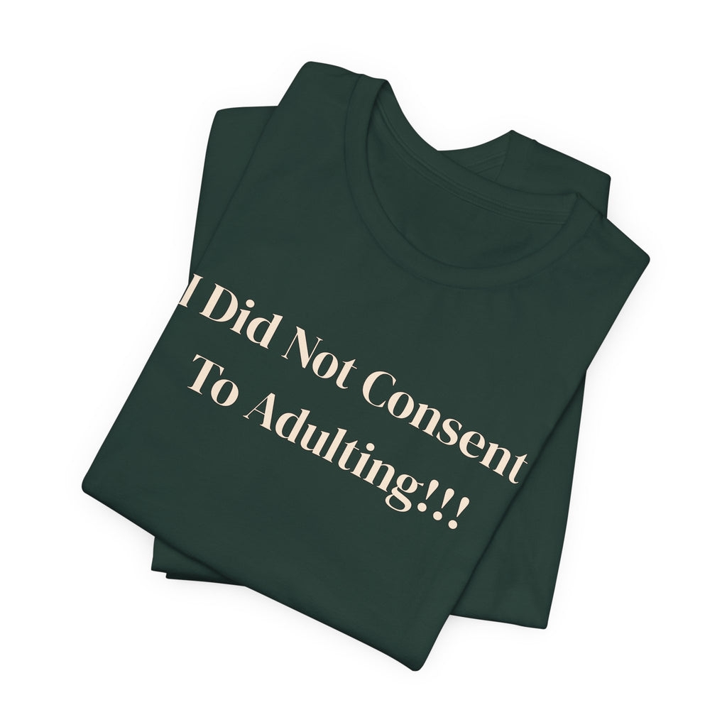 T-Shirt — I Did Not Consent To Adulting!!!