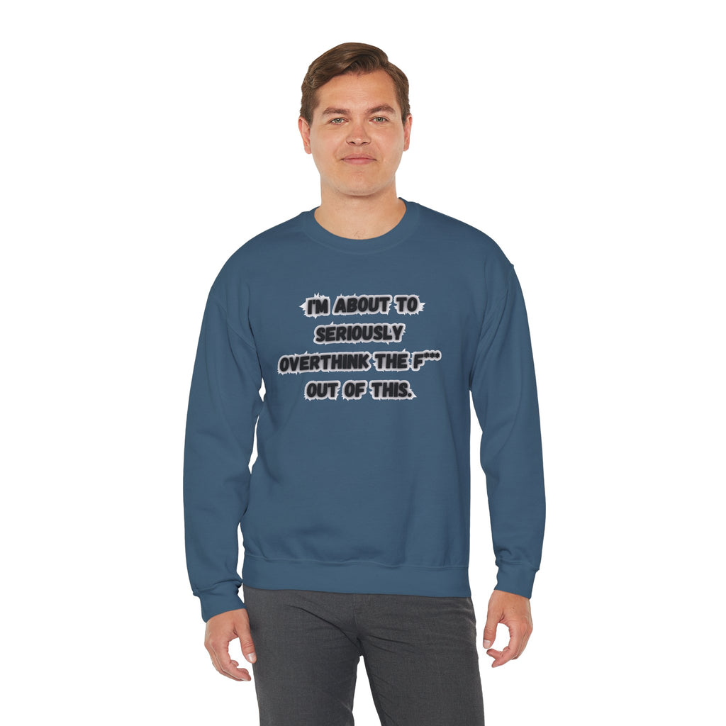 I'm Seriously About To Overthink The F*** Out Of This - Sweatshirt