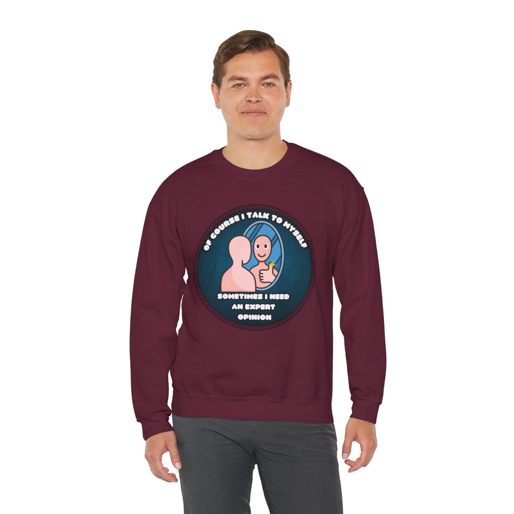 Of Course I Talk To Myself Sometimes I Need An Expert Opinion - Sweatshirt
