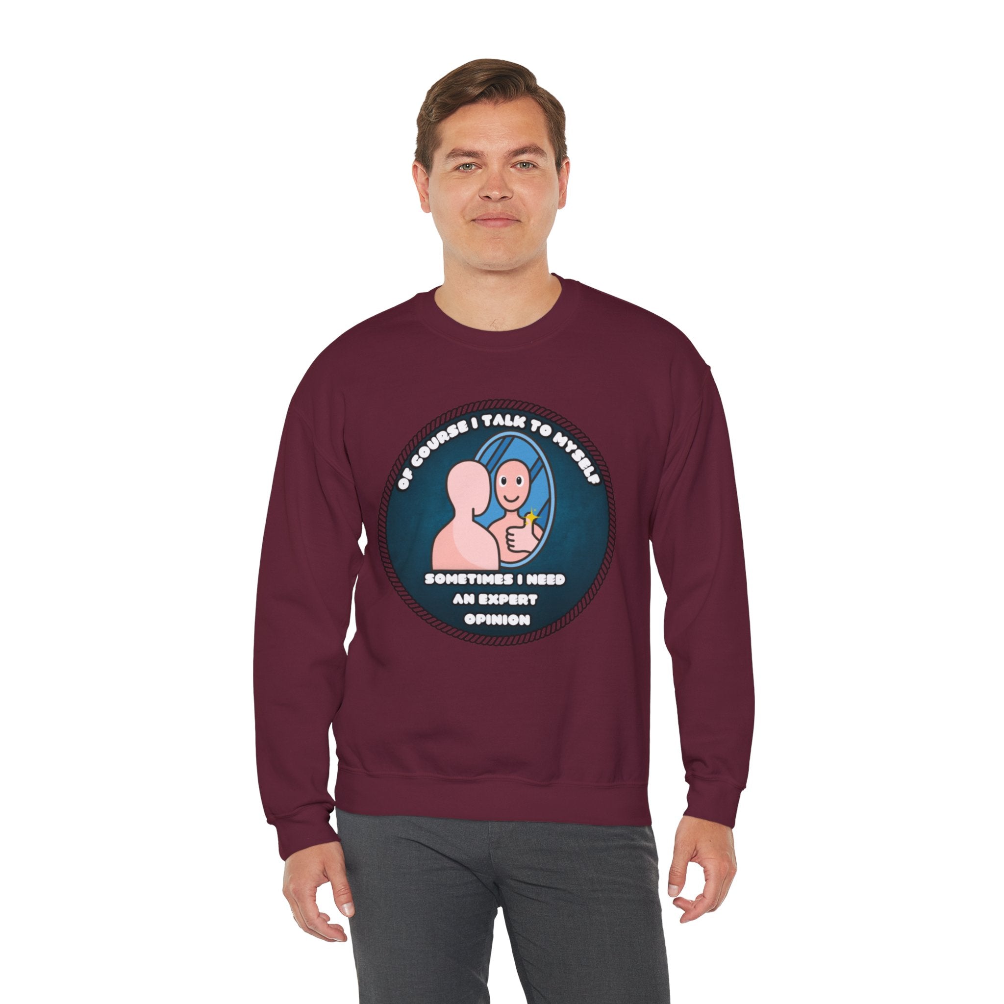 Of Course I Talk To Myself Sometimes I Need An Expert Opinion - Sweatshirt