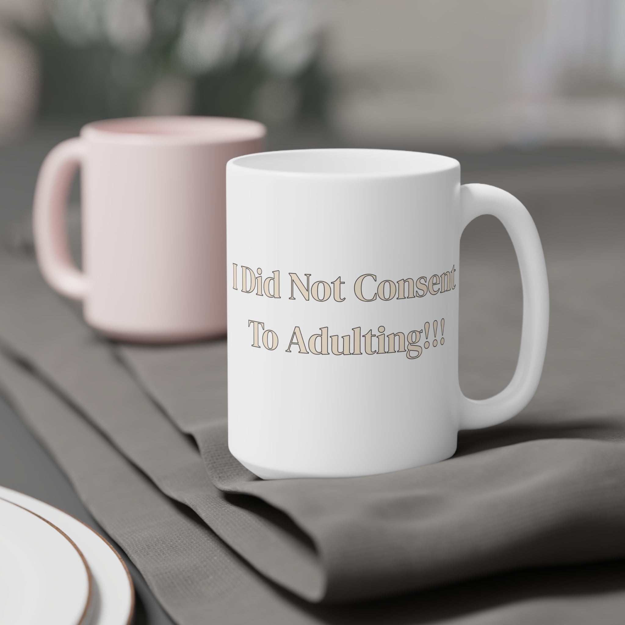 Ceramic Mug — I Did Not Consent To Adulting!!!