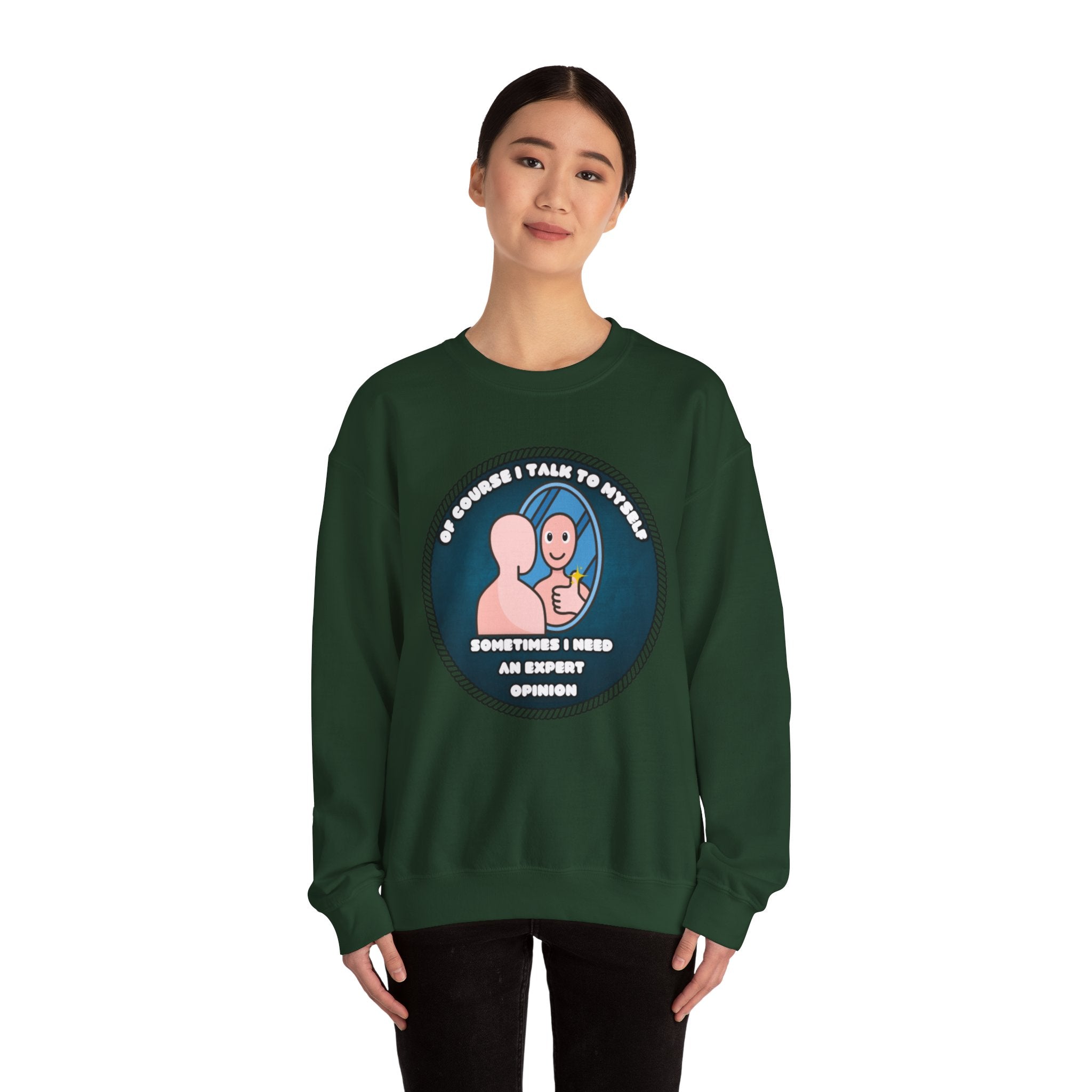 Of Course I Talk To Myself Sometimes I Need An Expert Opinion - Sweatshirt