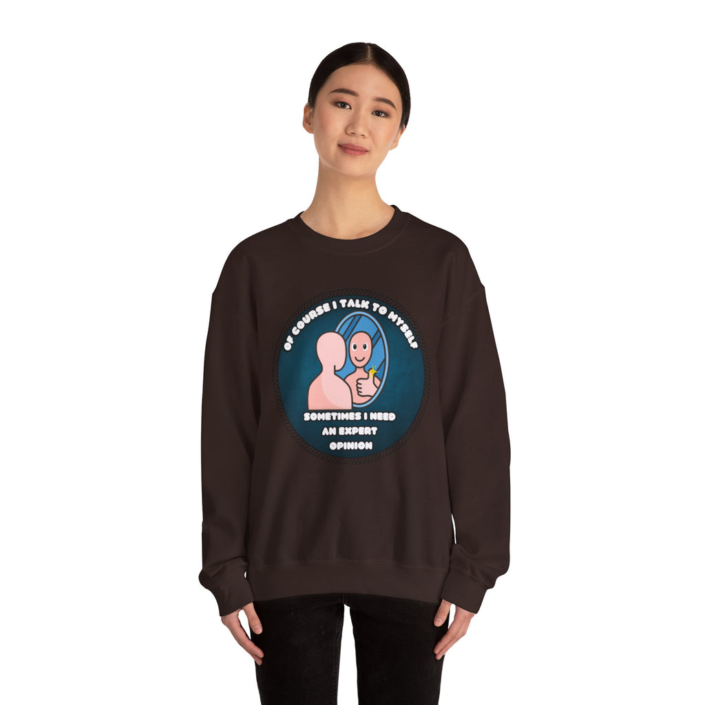 Of Course I Talk To Myself Sometimes I Need An Expert Opinion - Sweatshirt