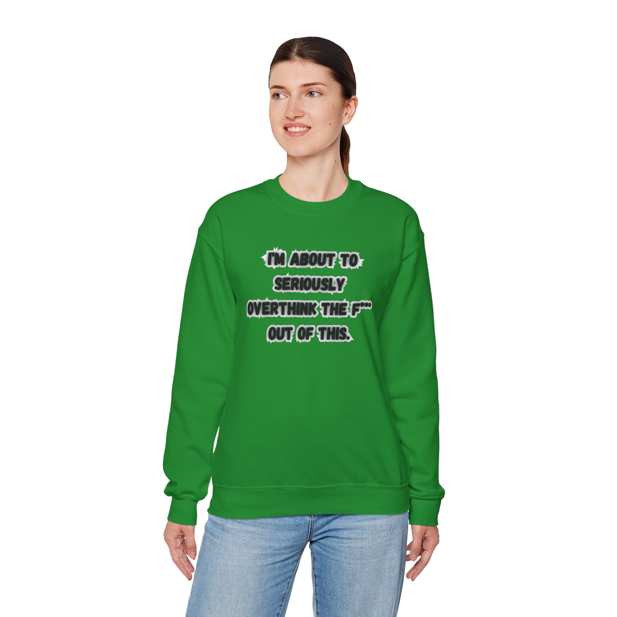 I'm Seriously About To Overthink The F*** Out Of This - Sweatshirt