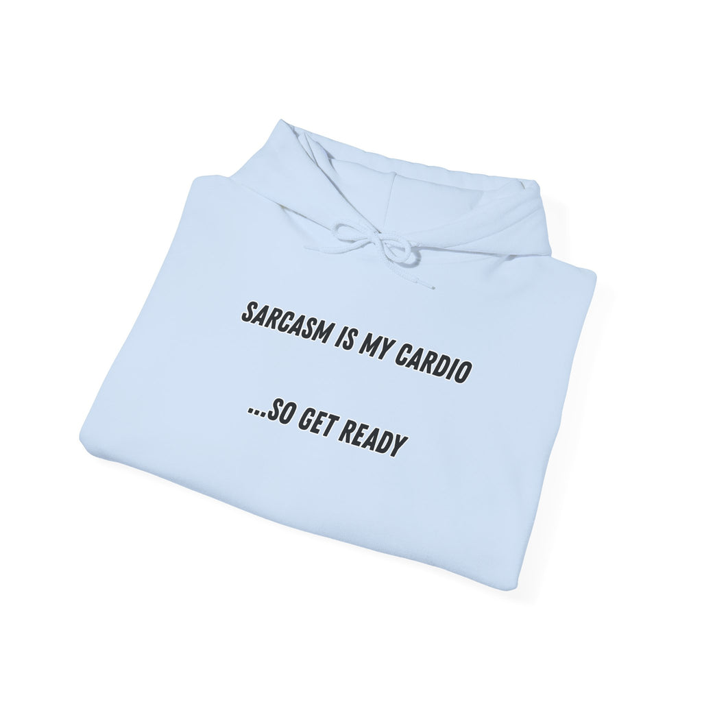 Sarcasm Is My Cardio… So Get Ready - Hoodie