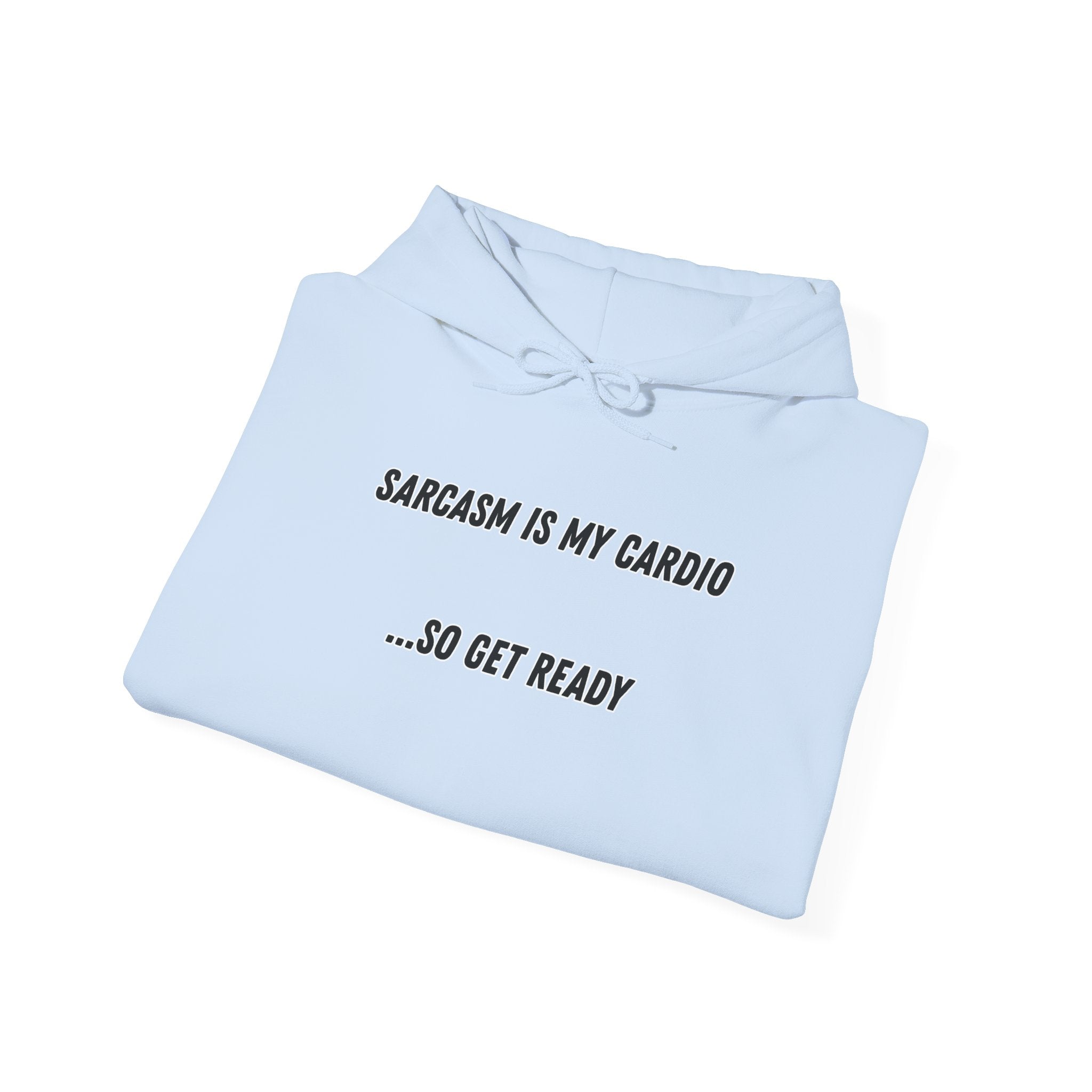 Sarcasm Is My Cardio… So Get Ready - Hoodie